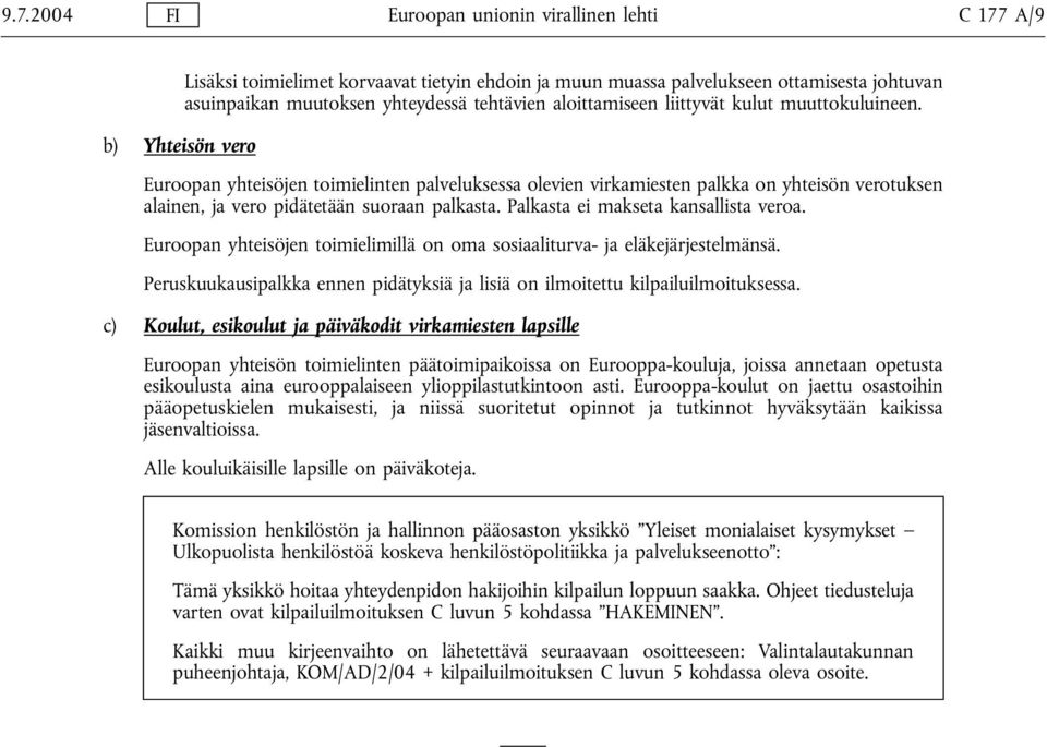 Palkasta ei makseta kansallista veroa. Euroopan yhteisöjen toimielimillä on oma sosiaaliturva- ja eläkejärjestelmänsä.