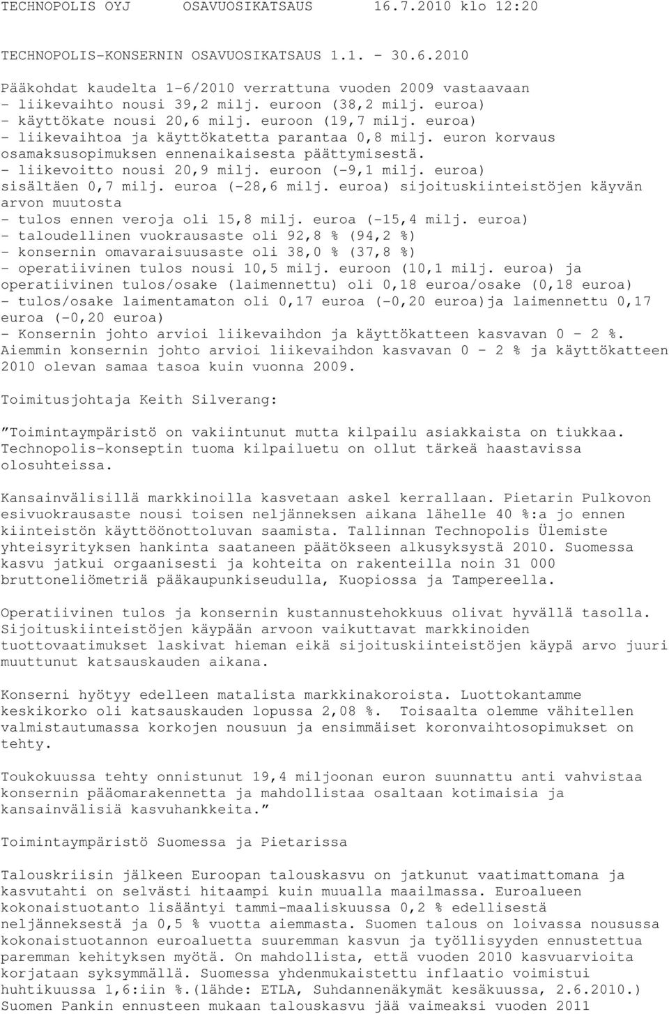 - liikevoitto nousi 20,9 milj. euroon (-9,1 milj. euroa) sisältäen 0,7 milj. euroa (-28,6 milj. euroa) sijoituskiinteistöjen käyvän arvon muutosta - tulos ennen veroja oli 15,8 milj.