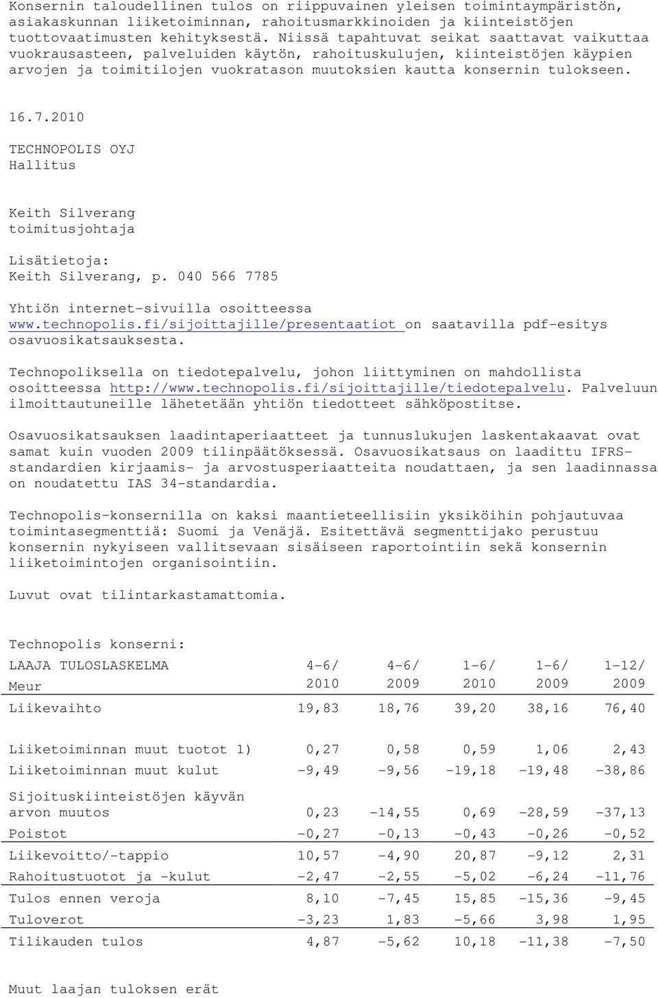 2010 TECHNOPOLIS OYJ Hallitus Keith Silverang toimitusjohtaja Lisätietoja: Keith Silverang, p. 040 566 7785 Yhtiön internet-sivuilla osoitteessa www.technopolis.