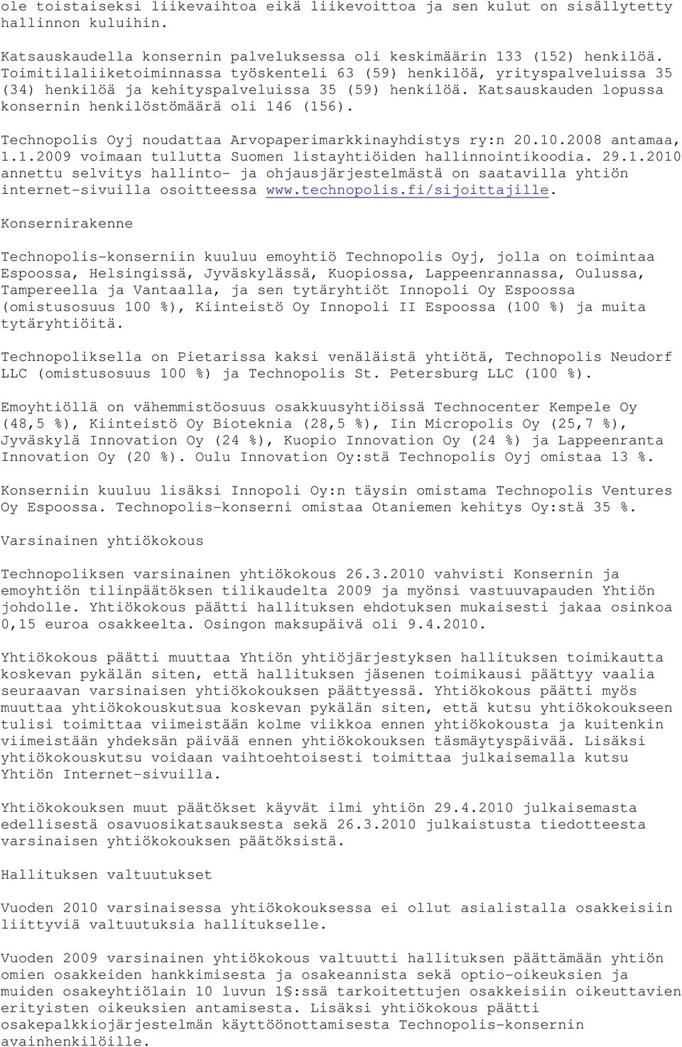 Technopolis Oyj noudattaa Arvopaperimarkkinayhdistys ry:n 20.10.2008 antamaa, 1.1.2009 voimaan tullutta Suomen listayhtiöiden hallinnointikoodia. 29.1.2010 annettu selvitys hallinto- ja ohjausjärjestelmästä on saatavilla yhtiön internet-sivuilla osoitteessa www.