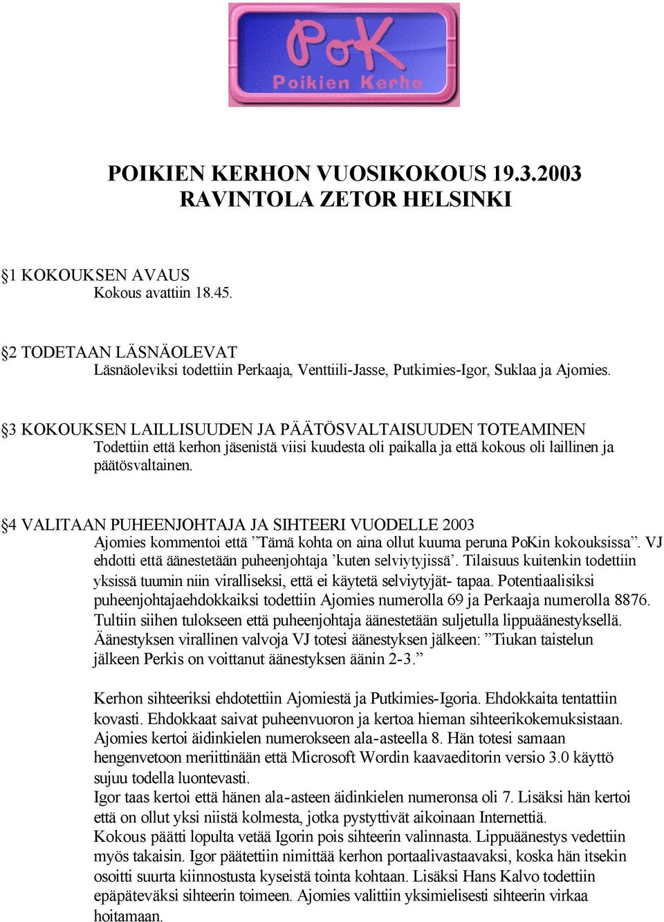 3 KOKOUKSEN LAILLISUUDEN JA PÄÄTÖSVALTAISUUDEN TOTEAMINEN Todettiin että kerhon jäsenistä viisi kuudesta oli paikalla ja että kokous oli laillinen ja päätösvaltainen.