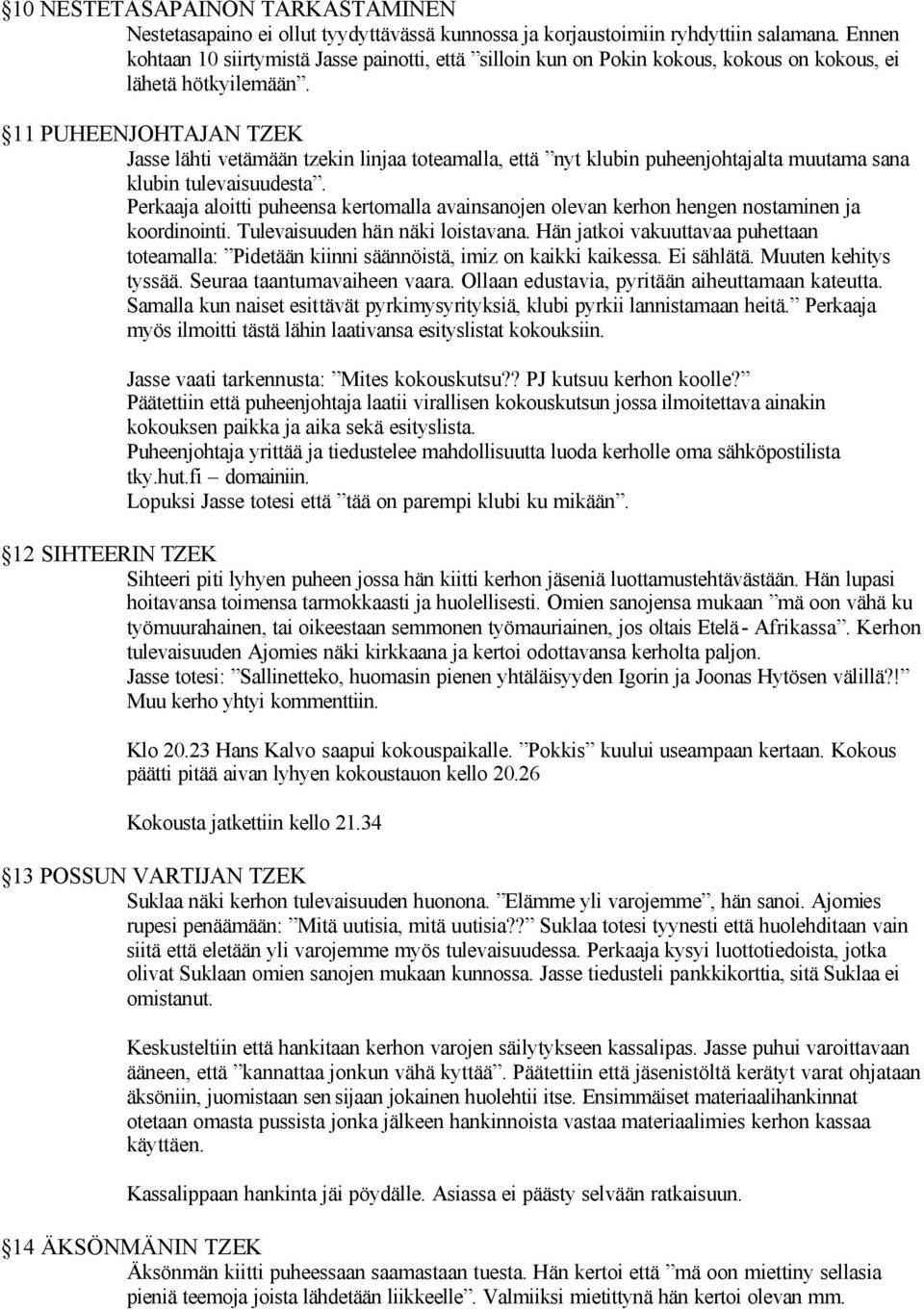 11 PUHEENJOHTAJAN TZEK Jasse lähti vetämään tzekin linjaa toteamalla, että nyt klubin puheenjohtajalta muutama sana klubin tulevaisuudesta.