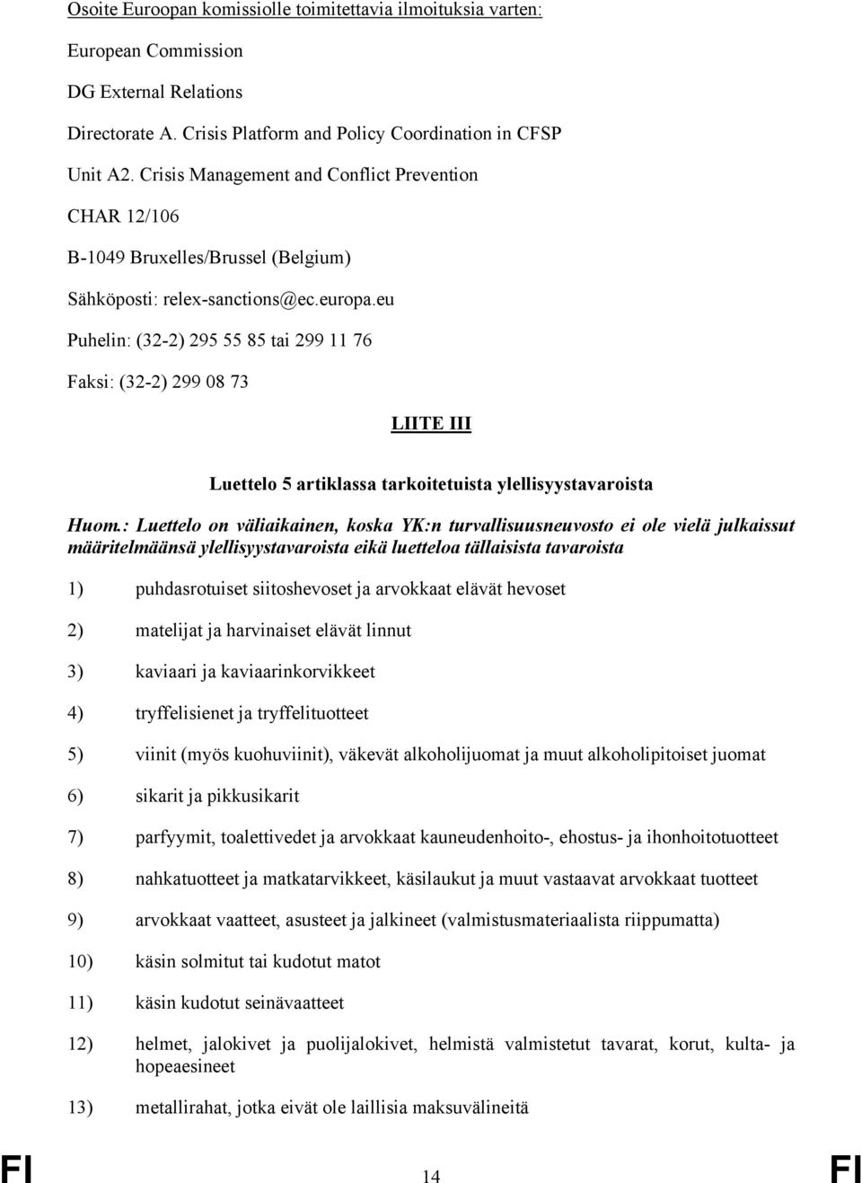 eu Puhelin: (32-2) 295 55 85 tai 299 11 76 Faksi: (32-2) 299 08 73 LIITE III Luettelo 5 artiklassa tarkoitetuista ylellisyystavaroista Huom.