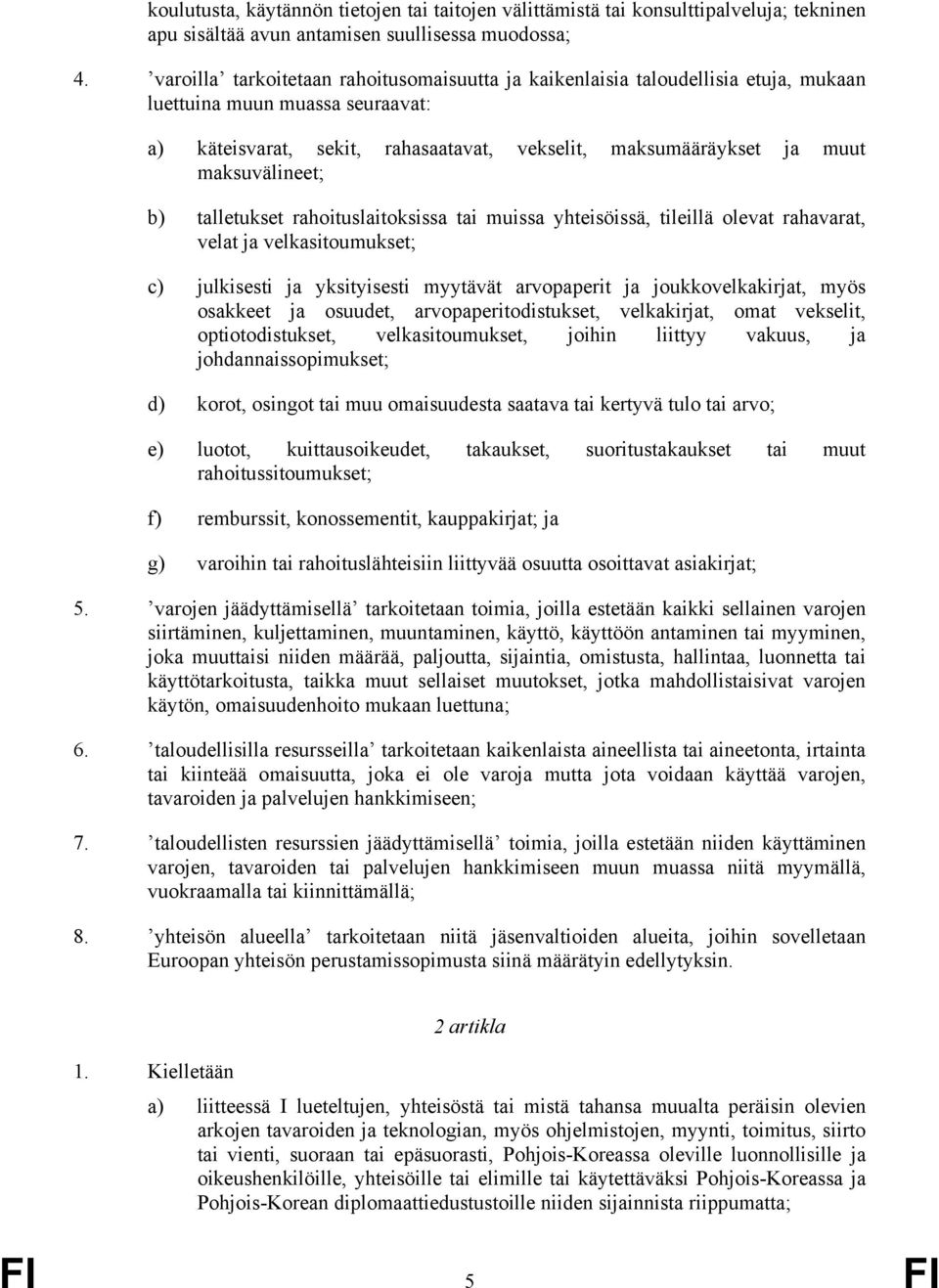 maksuvälineet; b) talletukset rahoituslaitoksissa tai muissa yhteisöissä, tileillä olevat rahavarat, velat ja velkasitoumukset; c) julkisesti ja yksityisesti myytävät arvopaperit ja