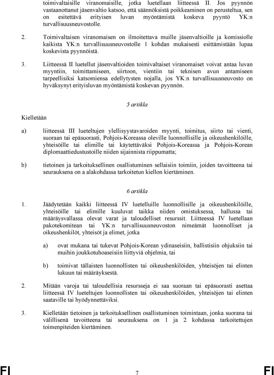 Toimivaltaisen viranomaisen on ilmoitettava muille jäsenvaltioille ja komissiolle kaikista YK:n turvallisuusneuvostolle 1 kohdan mukaisesti esittämistään lupaa koskevista pyynnöistä. 3.