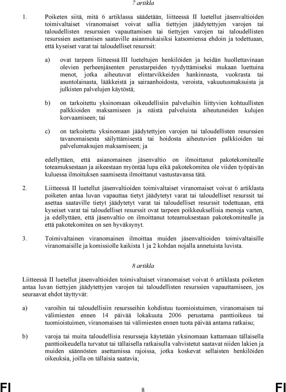 vapauttamisen tai tiettyjen varojen tai taloudellisten resurssien asettamisen saataville asianmukaisiksi katsomiensa ehdoin ja todettuaan, että kyseiset varat tai taloudelliset resurssit: a) ovat