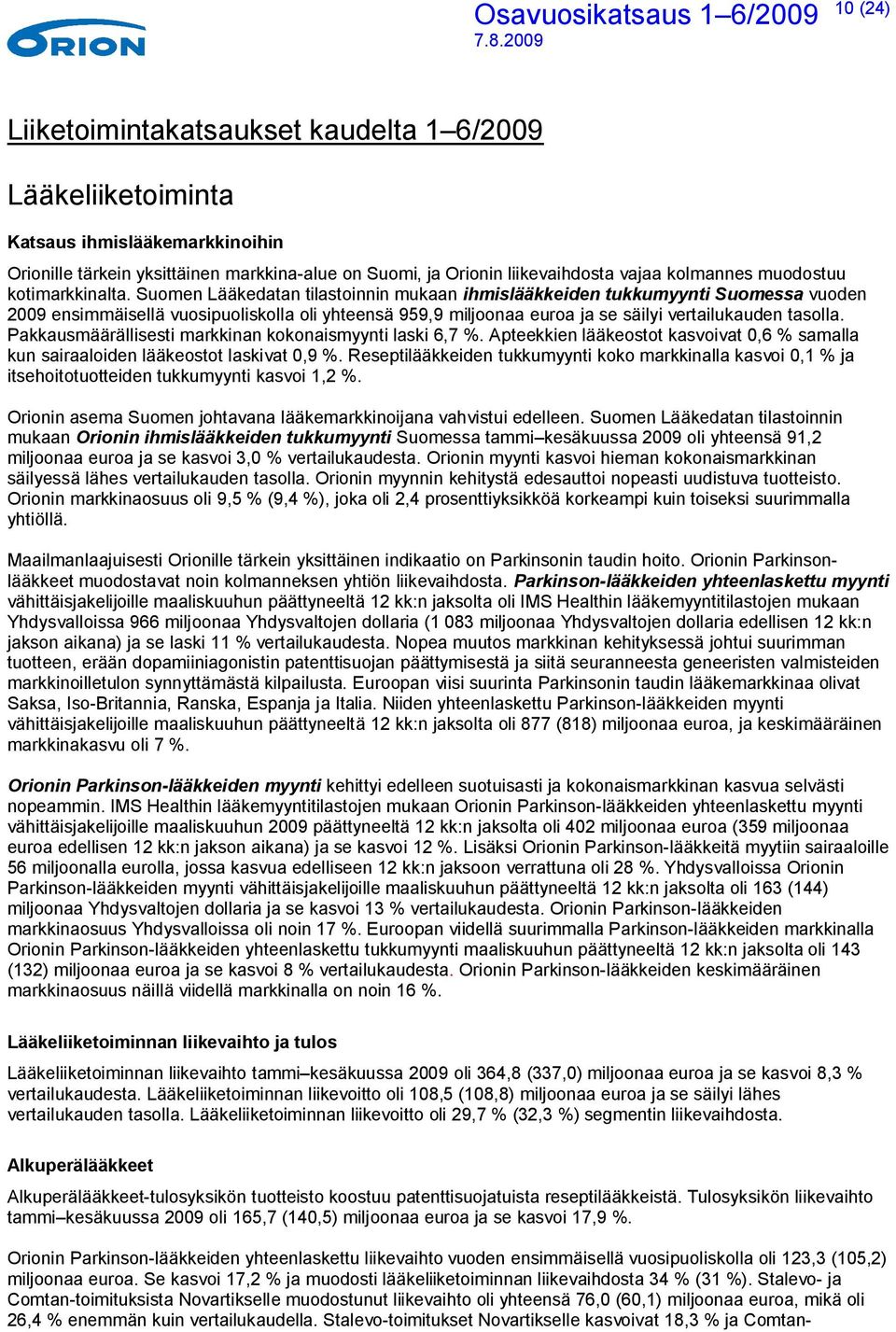 Suomen Lääkedatan tilastoinnin mukaan ihmislääkkeiden tukkumyynti Suomessa vuoden 2009 ensimmäisellä vuosipuoliskolla oli yhteensä 959,9 miljoonaa euroa ja se säilyi vertailukauden tasolla.