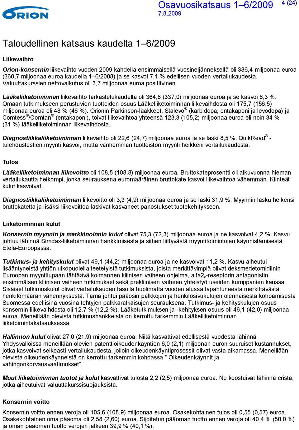 Lääkeliiketoiminnan liikevaihto tarkastelukaudelta oli 364,8 (337,0) miljoonaa euroa ja se kasvoi 8,3 %.