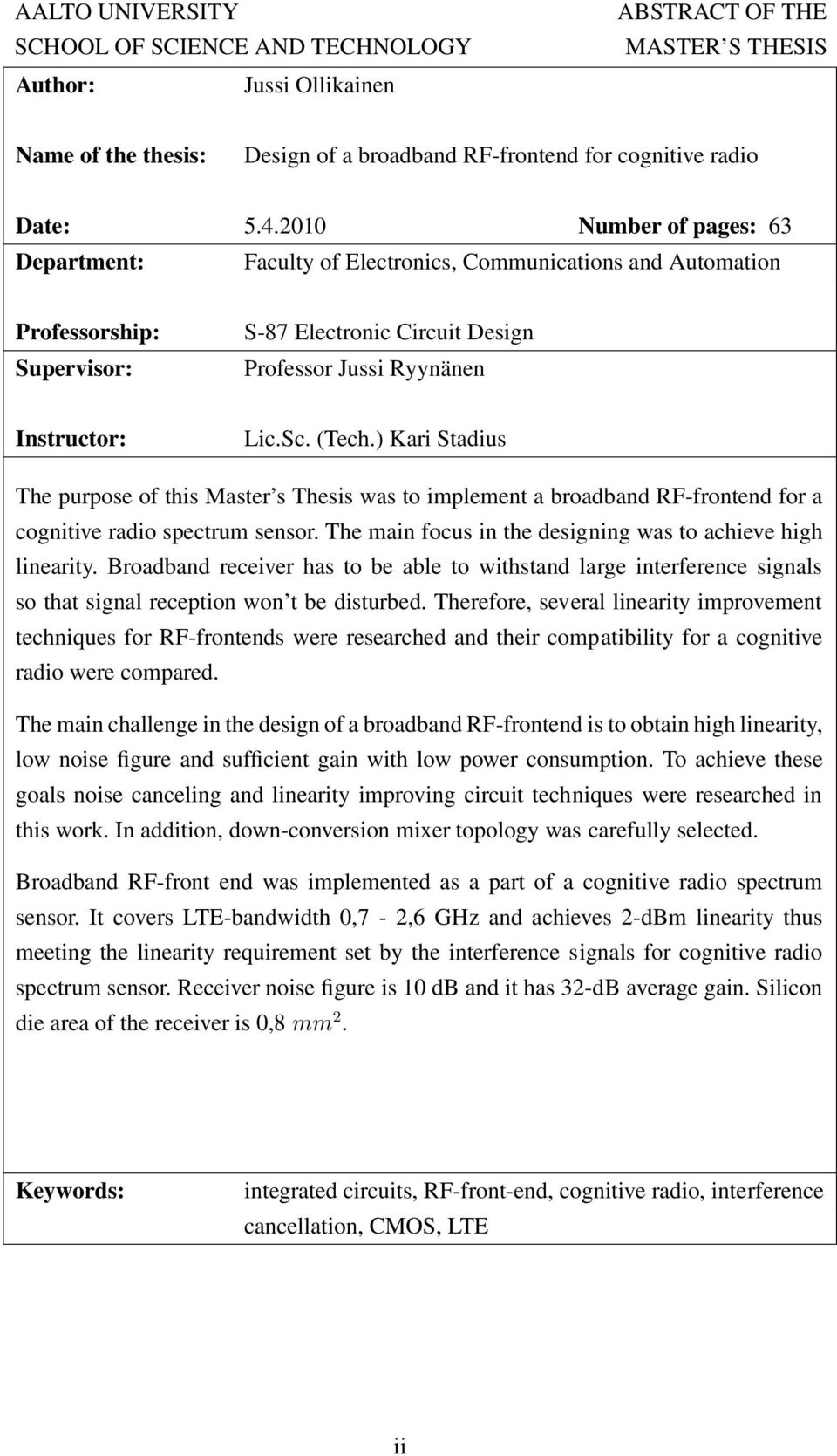 ) Kari Stadius The purpose of this Master s Thesis was to implement a broadband RF-frontend for a cognitive radio spectrum sensor. The main focus in the designing was to achieve high linearity.