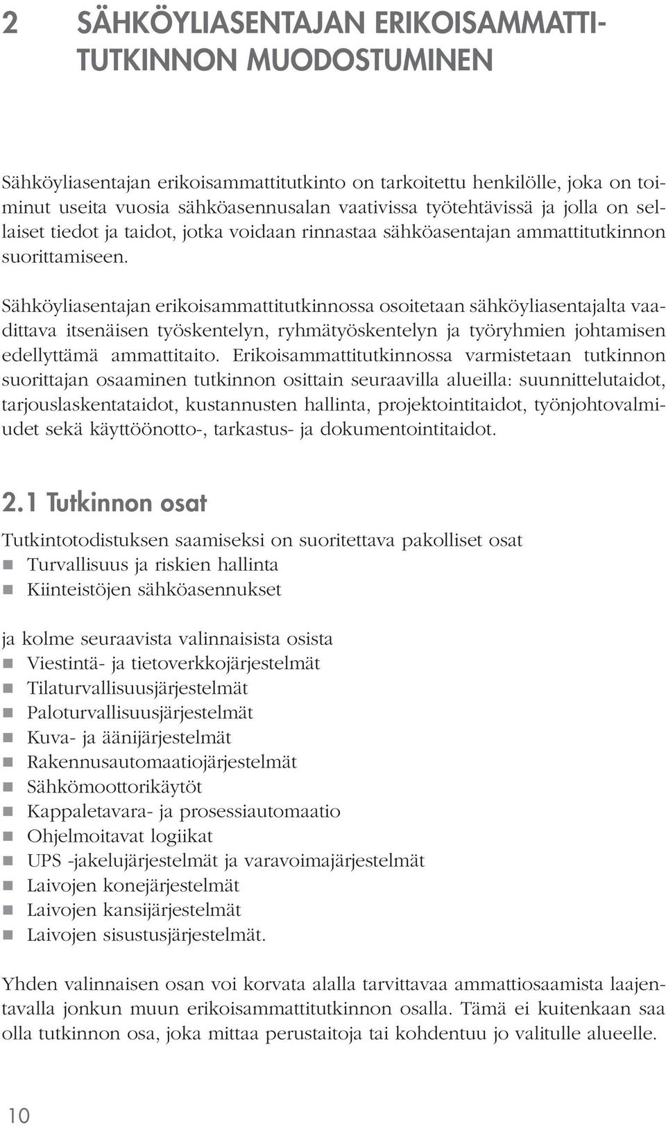 Sähköyliasentajan erikoisammattitutkinnossa osoitetaan sähköyliasentajalta vaadittava itsenäisen työskentelyn, ryhmätyöskentelyn ja työryhmien johtamisen edellyttämä ammattitaito.