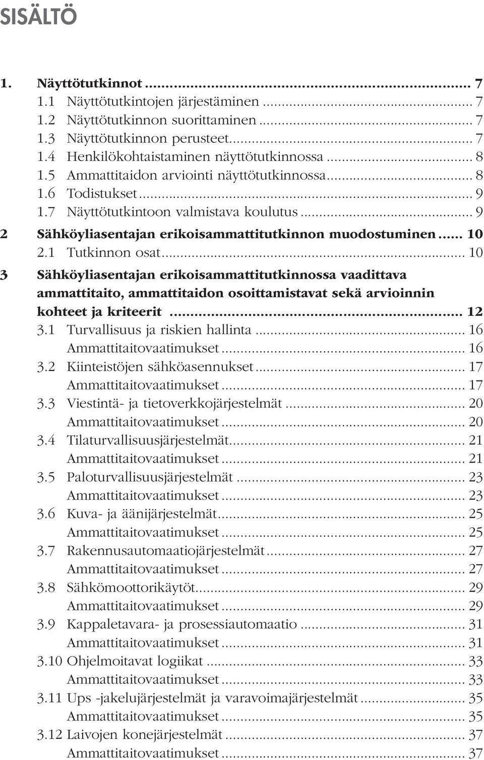 .. 10 3 Sähköyliasentajan erikoisammattitutkinnossa vaadittava ammattitaito, ammattitaidon osoittamistavat sekä arvioinnin kohteet ja kriteerit... 12 3.1 Turvallisuus ja riskien hallinta.