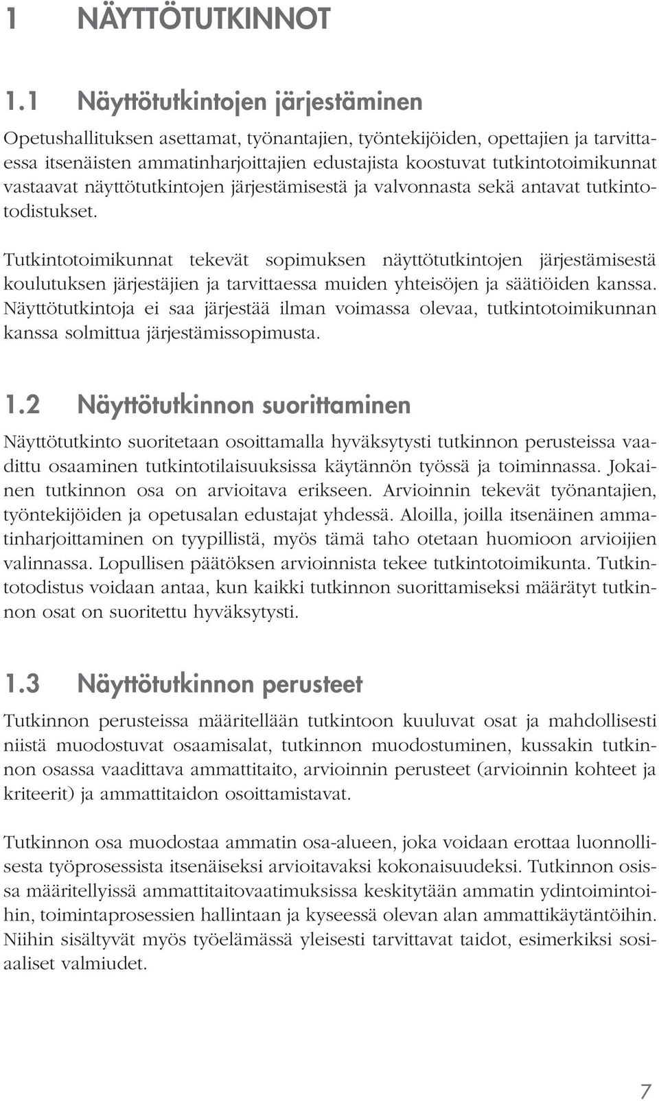 vastaavat näyttötutkintojen järjestämisestä ja valvonnasta sekä antavat tutkintotodistukset.