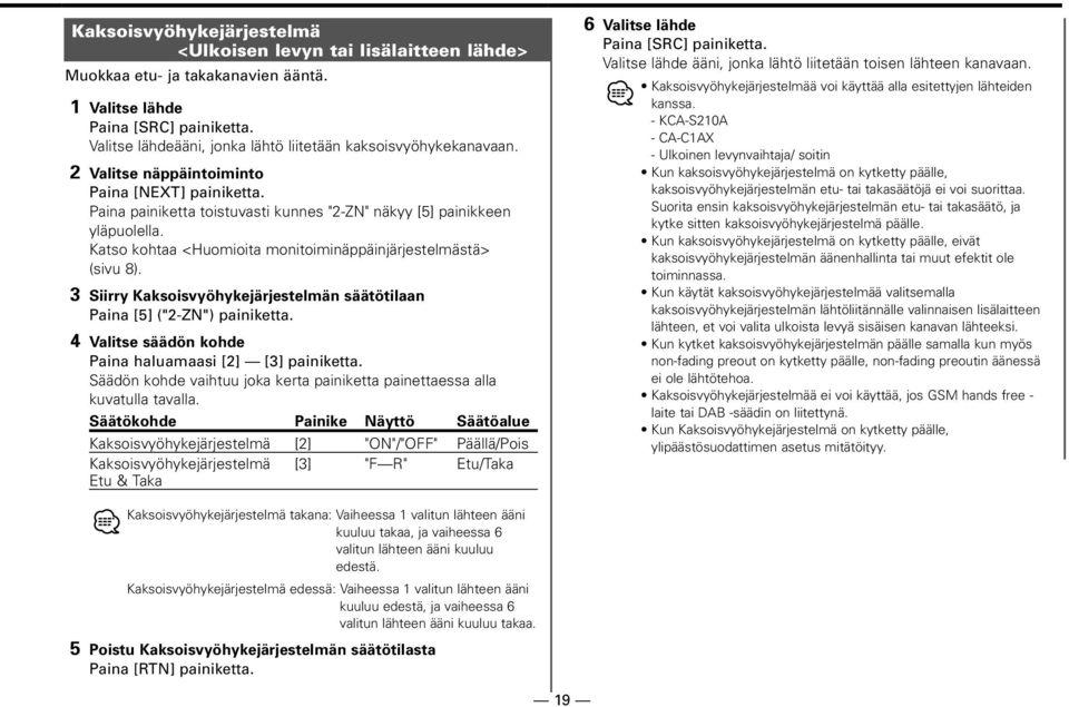 Katso kohtaa <Huomioita monitoiminäppäinjärjestelmästä> (sivu 8). 3 Siirry Kaksoisvyöhykejärjestelmän säätötilaan Paina [5] ("2-ZN") painiketta.