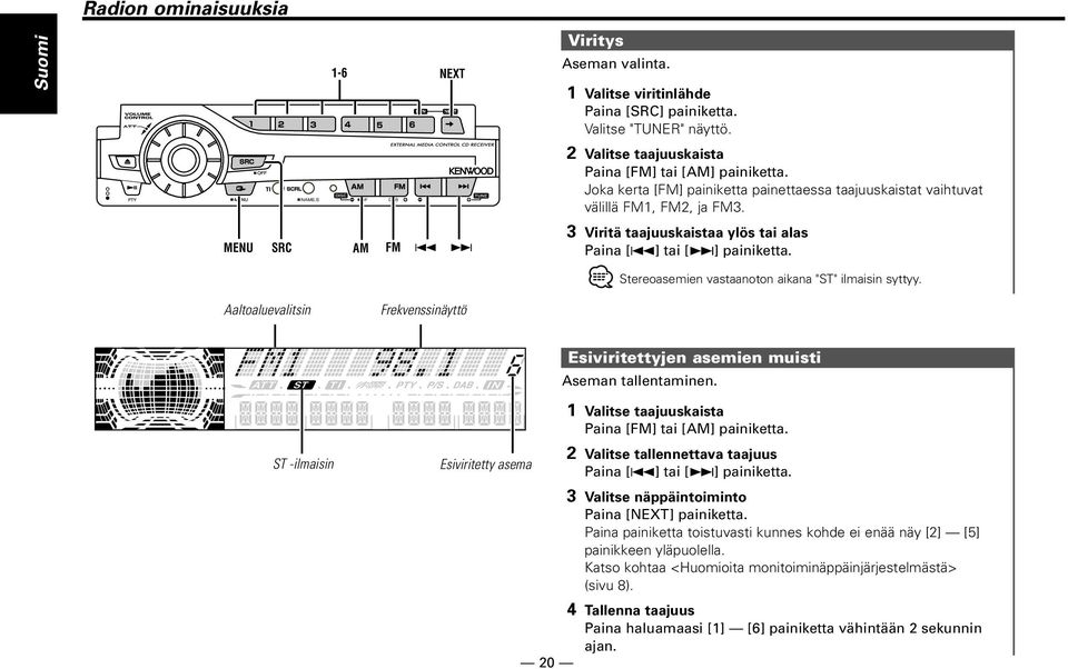 MENU SRC AM FM 4 3 Viritä taajuuskaistaa ylös tai alas Paina [4] tai [ ] painiketta. Stereoasemien vastaanoton aikana "ST" ilmaisin syttyy.