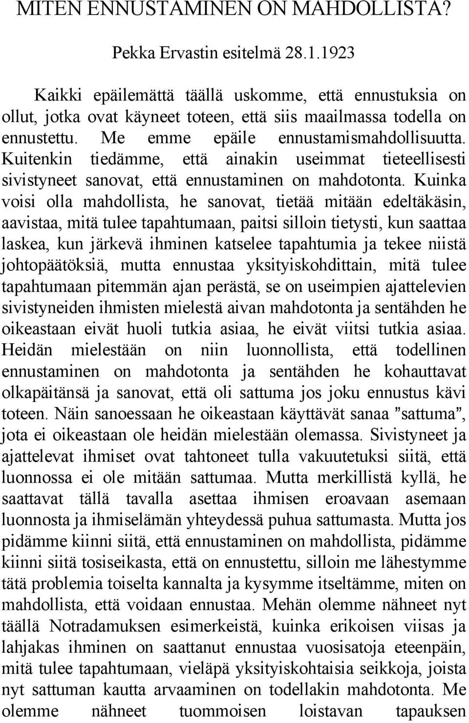 Kuitenkin tiedämme, että ainakin useimmat tieteellisesti sivistyneet sanovat, että ennustaminen on mahdotonta.