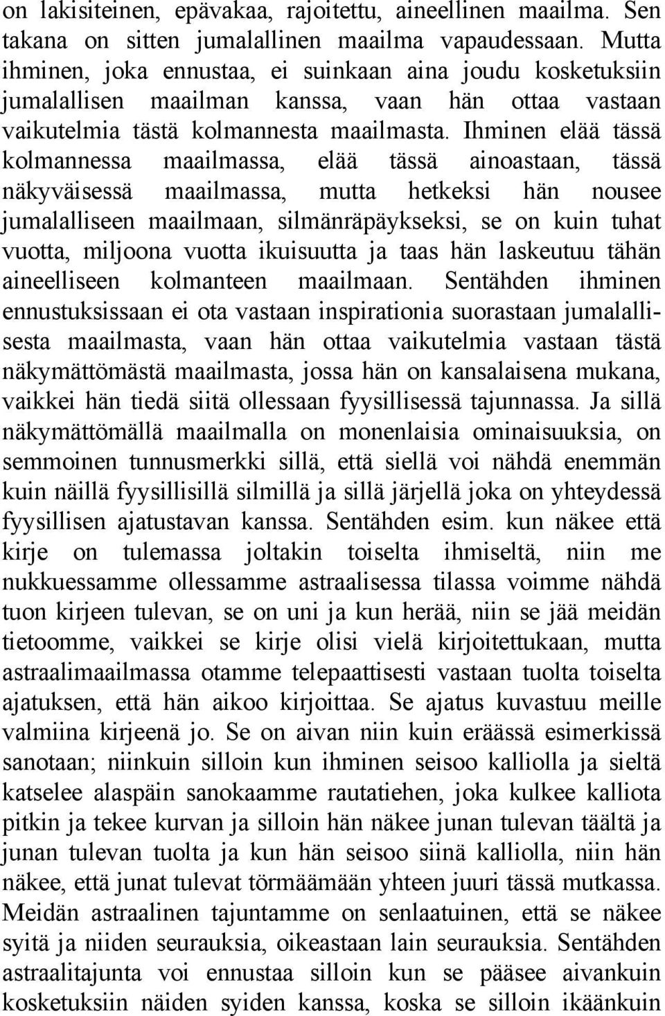 Ihminen elää tässä kolmannessa maailmassa, elää tässä ainoastaan, tässä näkyväisessä maailmassa, mutta hetkeksi hän nousee jumalalliseen maailmaan, silmänräpäykseksi, se on kuin tuhat vuotta,