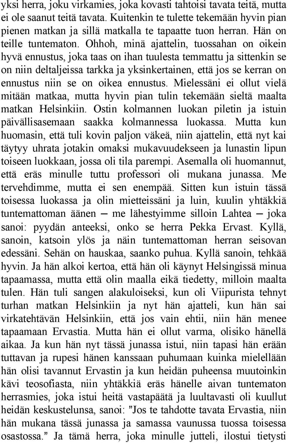 Ohhoh, minä ajattelin, tuossahan on oikein hyvä ennustus, joka taas on ihan tuulesta temmattu ja sittenkin se on niin deltaljeissa tarkka ja yksinkertainen, että jos se kerran on ennustus niin se on