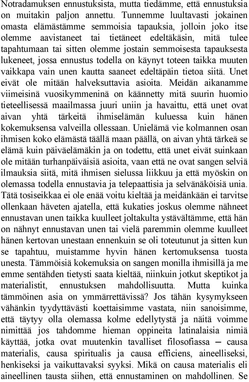 tapauksesta lukeneet, jossa ennustus todella on käynyt toteen taikka muuten vaikkapa vain unen kautta saaneet edeltäpäin tietoa siitä. Unet eivät ole mitään halveksuttavia asioita.