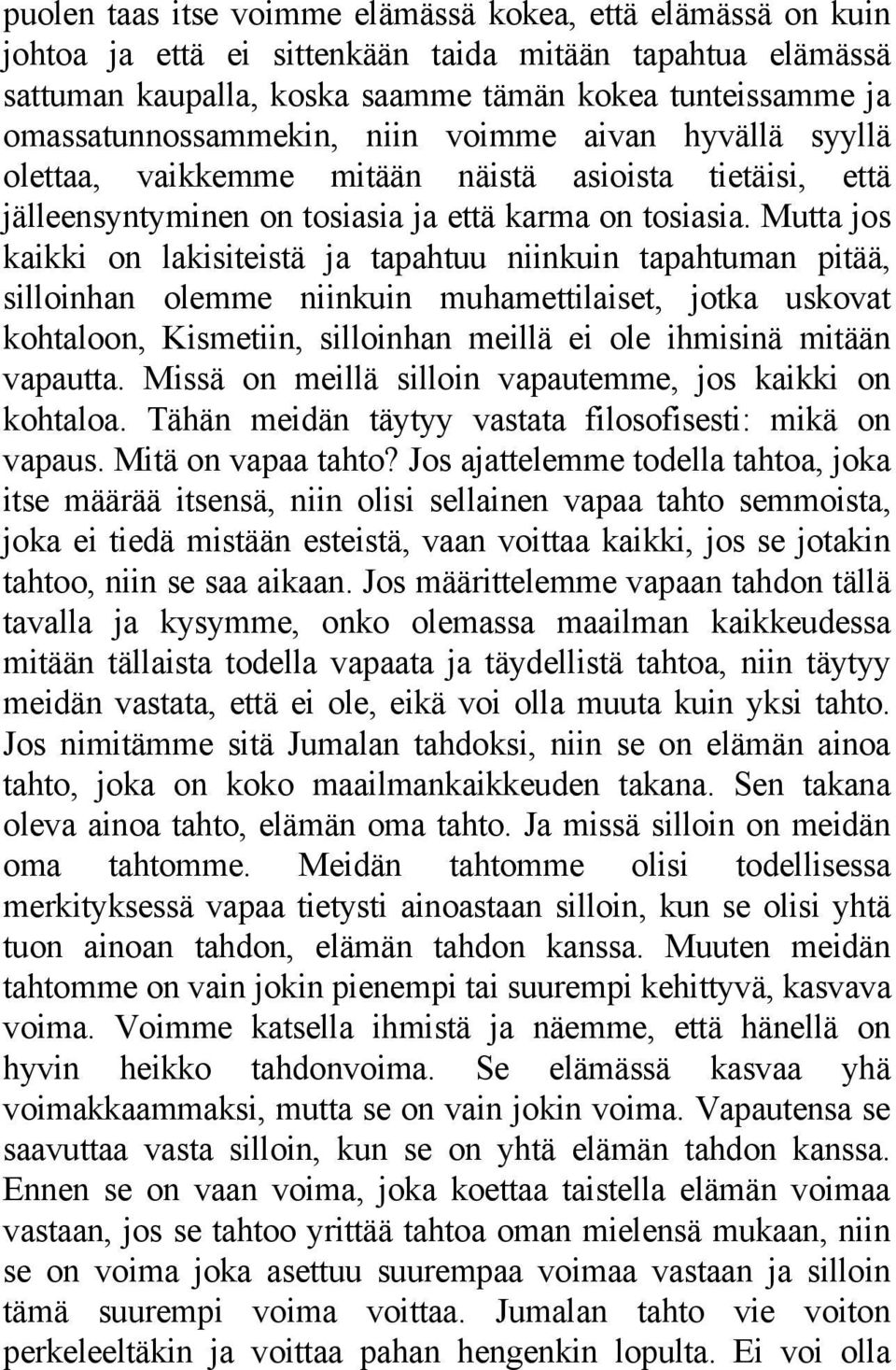 Mutta jos kaikki on lakisiteistä ja tapahtuu niinkuin tapahtuman pitää, silloinhan olemme niinkuin muhamettilaiset, jotka uskovat kohtaloon, Kismetiin, silloinhan meillä ei ole ihmisinä mitään