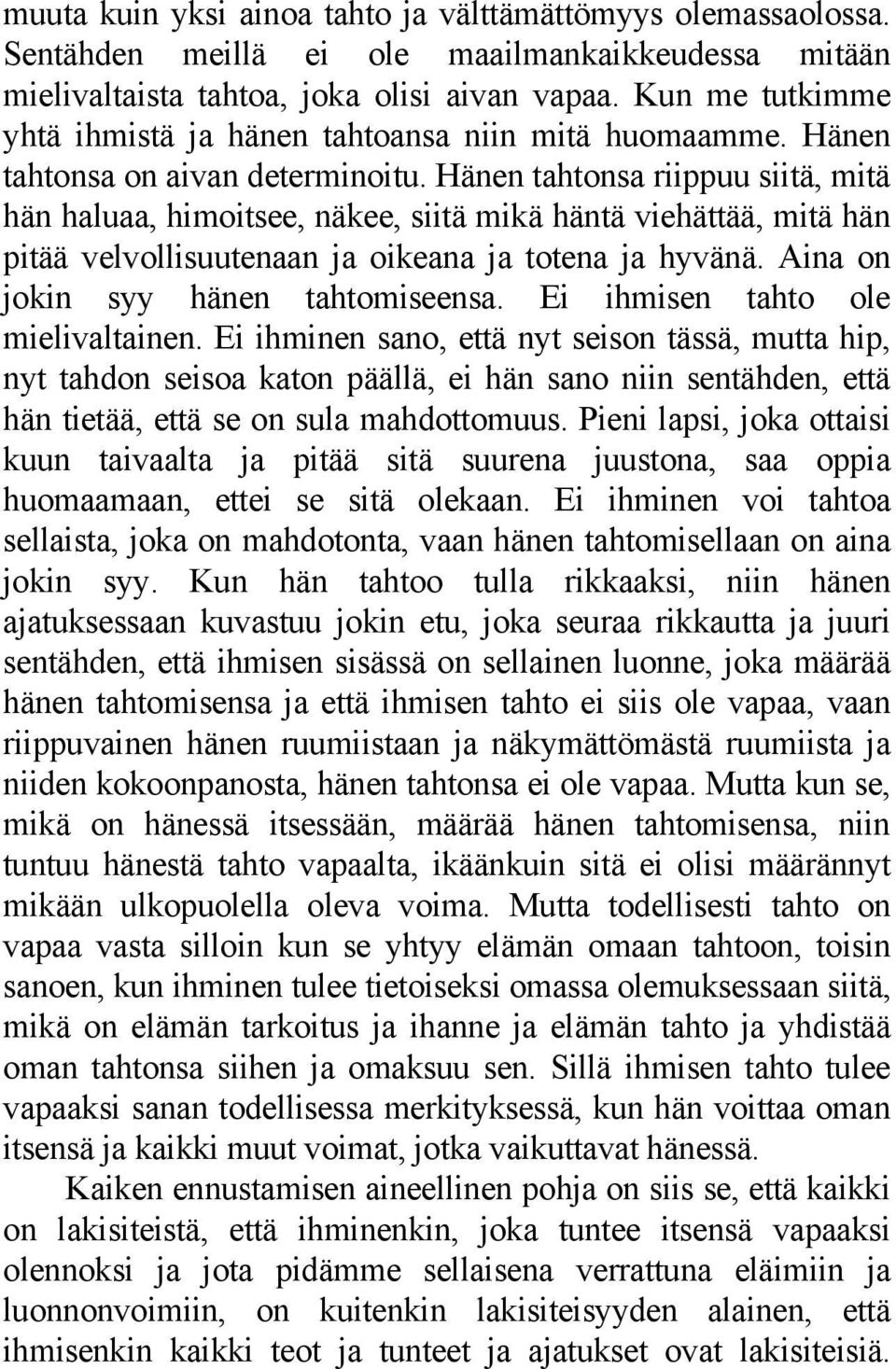 Hänen tahtonsa riippuu siitä, mitä hän haluaa, himoitsee, näkee, siitä mikä häntä viehättää, mitä hän pitää velvollisuutenaan ja oikeana ja totena ja hyvänä. Aina on jokin syy hänen tahtomiseensa.