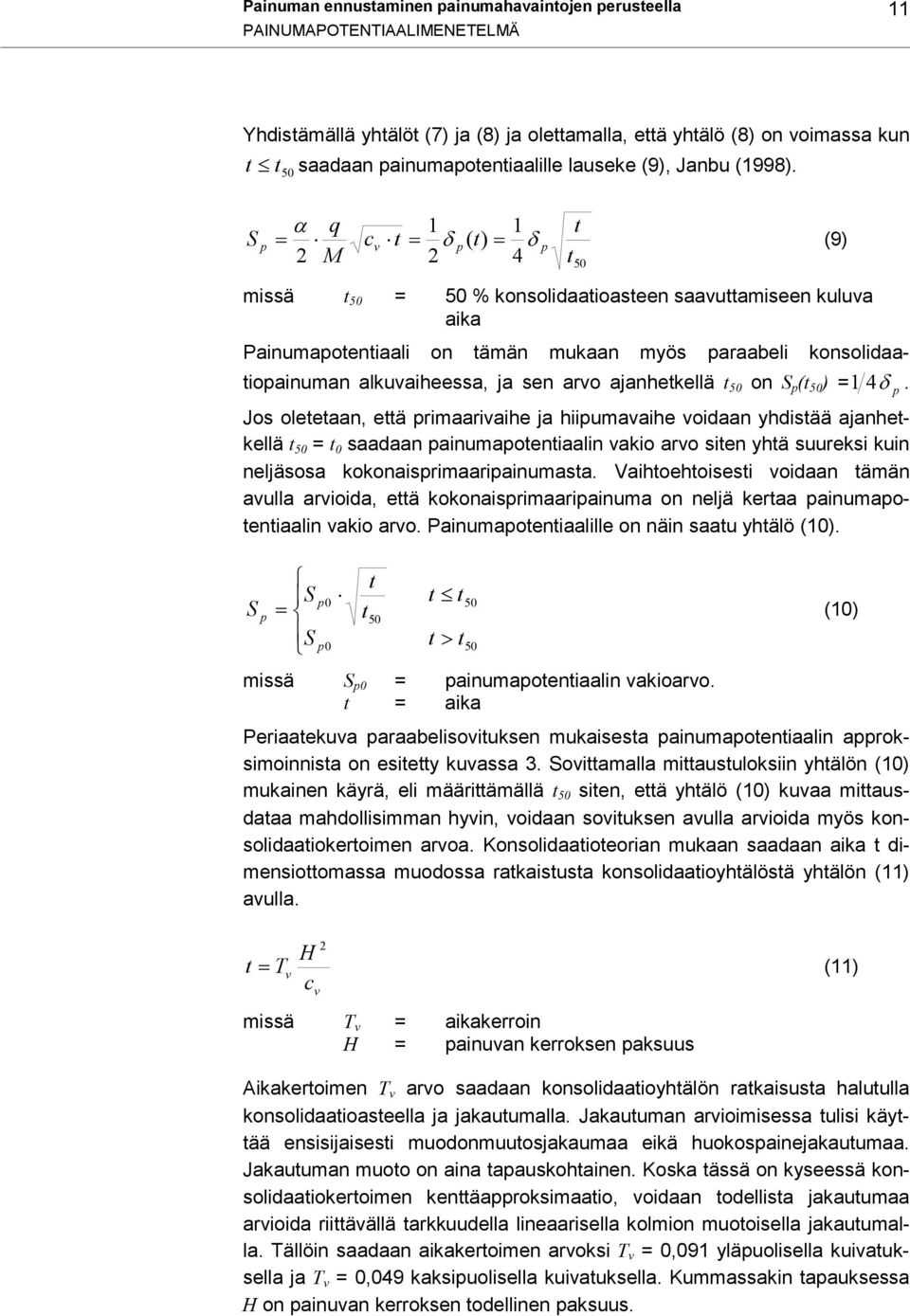 S p q 1 1 t cv t p ( t) p 2 M 2 4 t 5 missä t 5 = 5 % konsolidaatioasteen saavuttamiseen kuluva aika Painumapotentiaali on tämän mukaan myös paraabeli konsolidaatiopainuman alkuvaiheessa, ja sen arvo