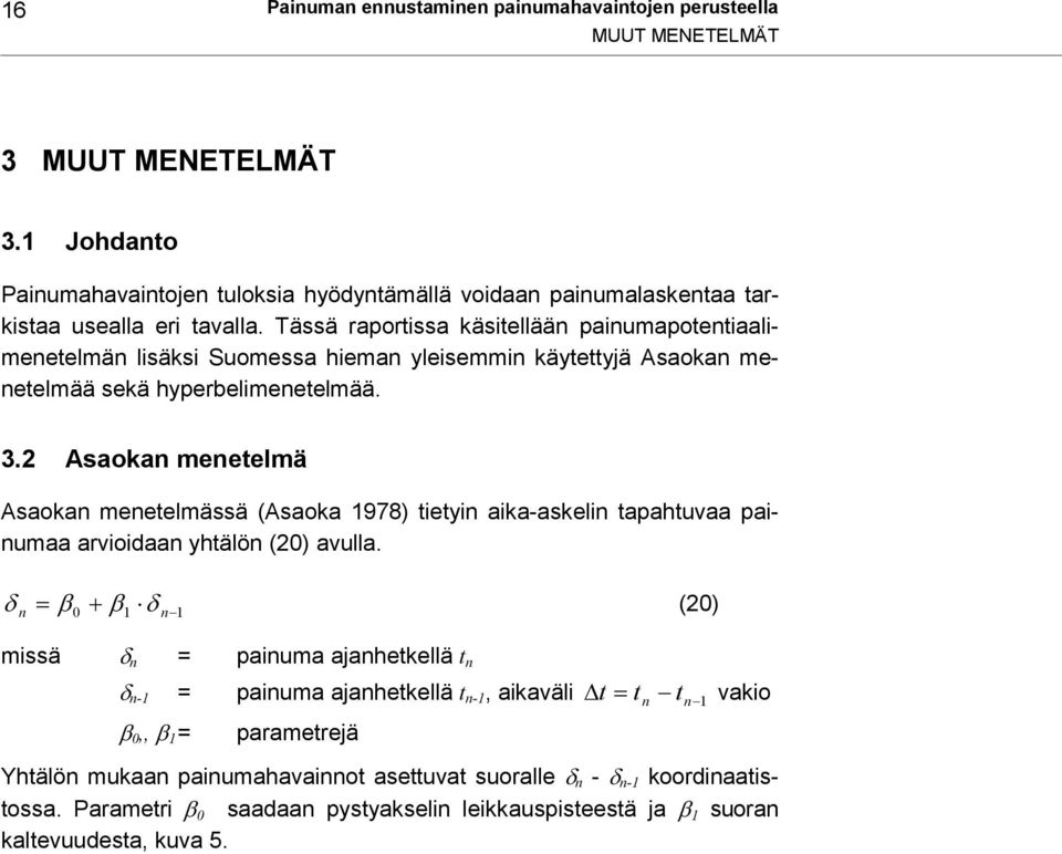 Tässä raportissa käsitellään painumapotentiaalimenetelmän lisäksi Suomessa hieman yleisemmin käytettyjä Asaokan menetelmää sekä hyperbelimenetelmää. 3.