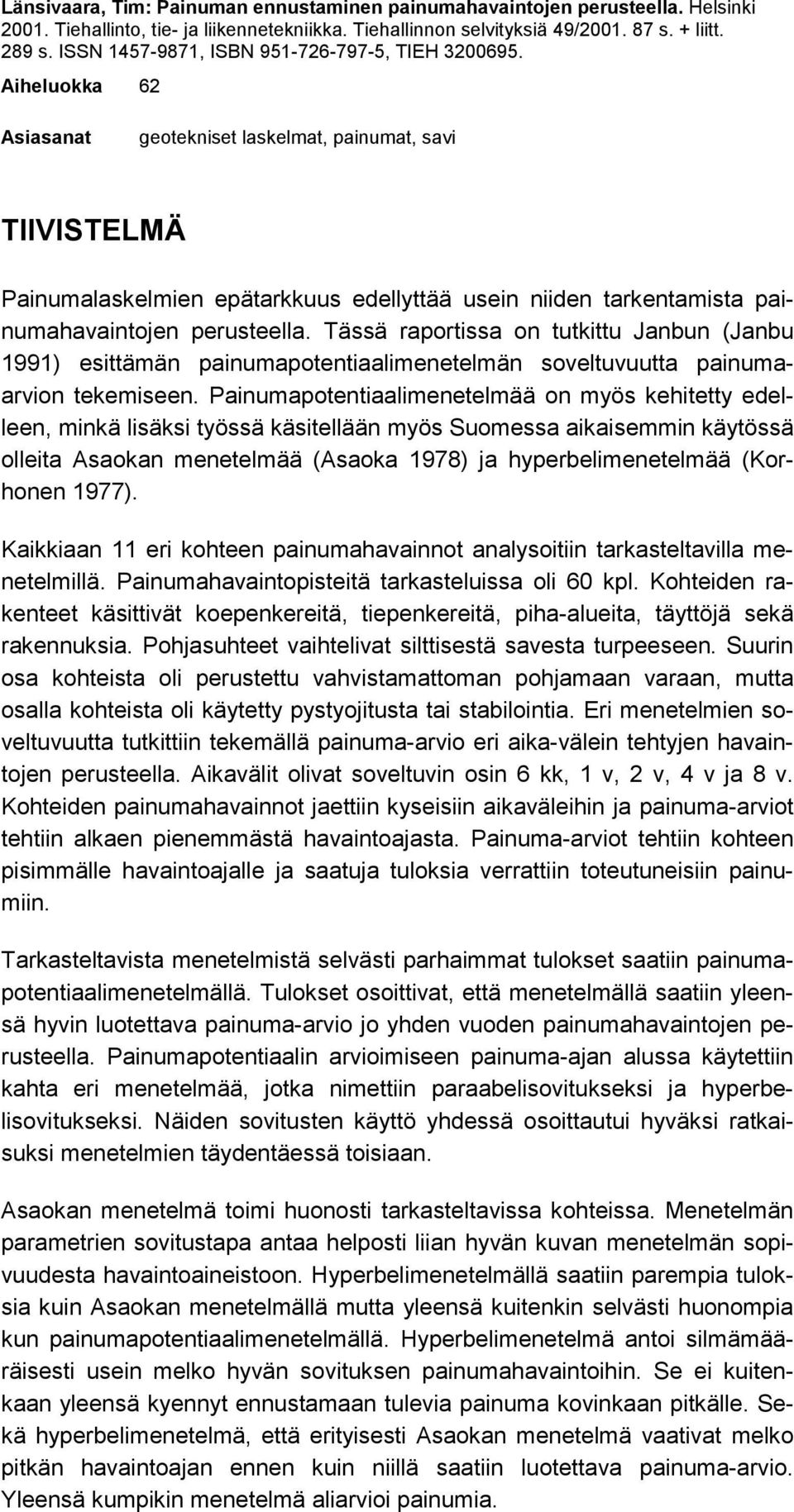 Aiheluokka 62 Asiasanat geotekniset laskelmat, painumat, savi TIIVISTELMÄ Painumalaskelmien epätarkkuus edellyttää usein niiden tarkentamista painumahavaintojen perusteella.