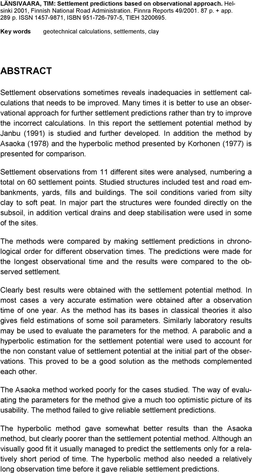 Key words geotechnical calculations, settlements, clay ABSTRACT Settlement observations sometimes reveals inadequacies in settlement calculations that needs to be improved.