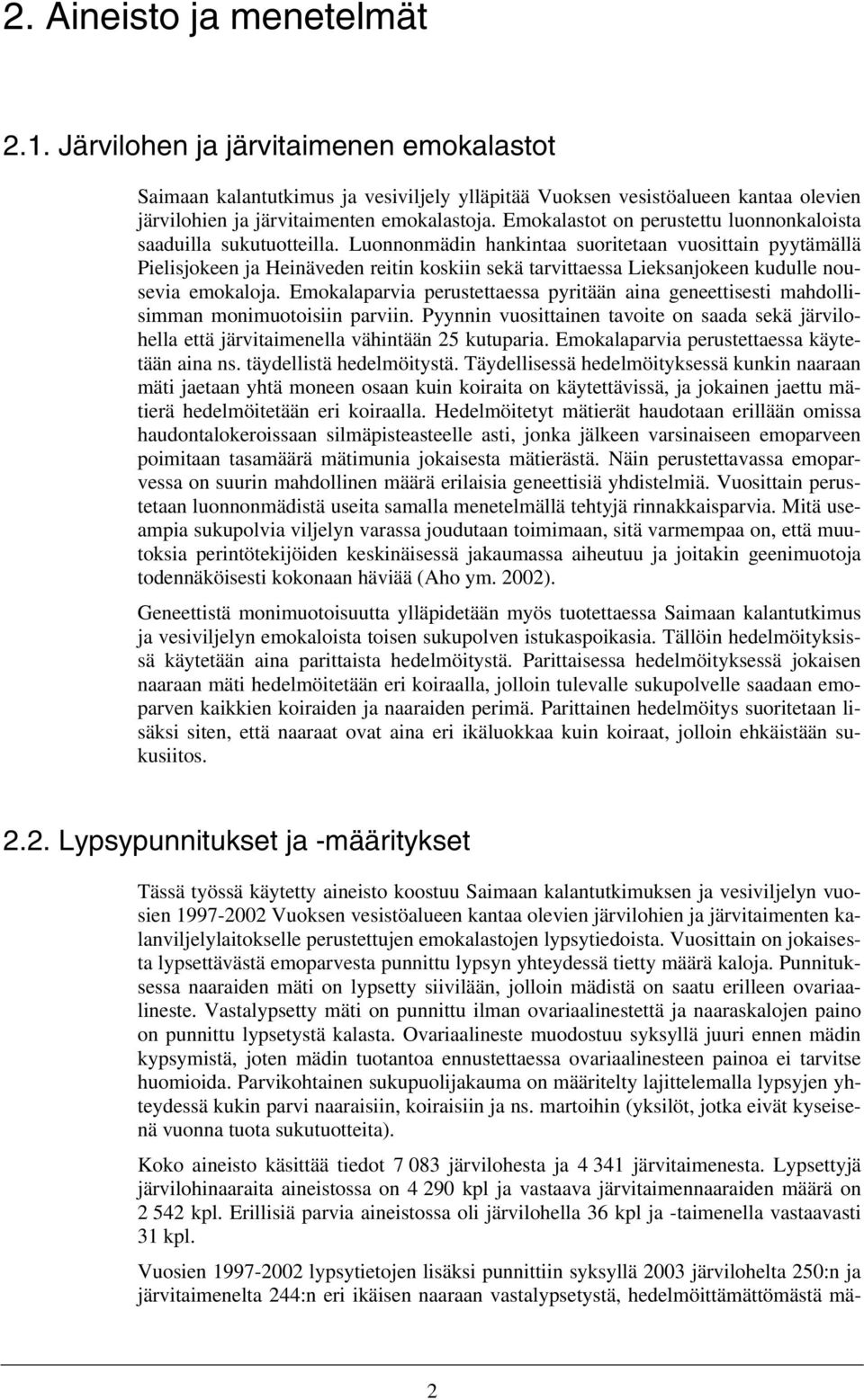 Luonnonmädin hankintaa suoritetaan vuosittain pyytämällä Pielisjokeen ja Heinäveden reitin koskiin sekä tarvittaessa Lieksanjokeen kudulle nousevia emokaloja.