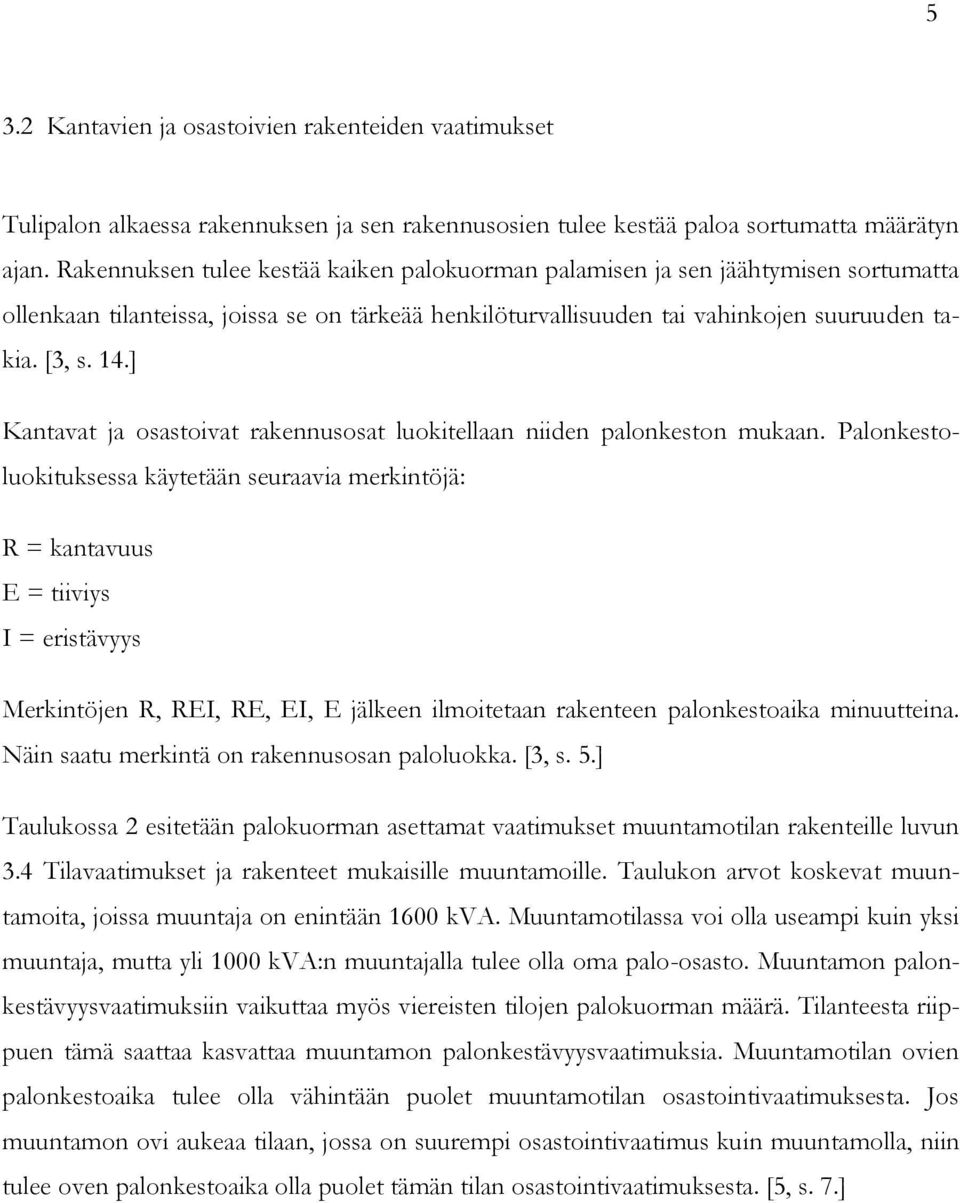 ] Kantavat ja osastoivat rakennusosat luokitellaan niiden palonkeston mukaan.