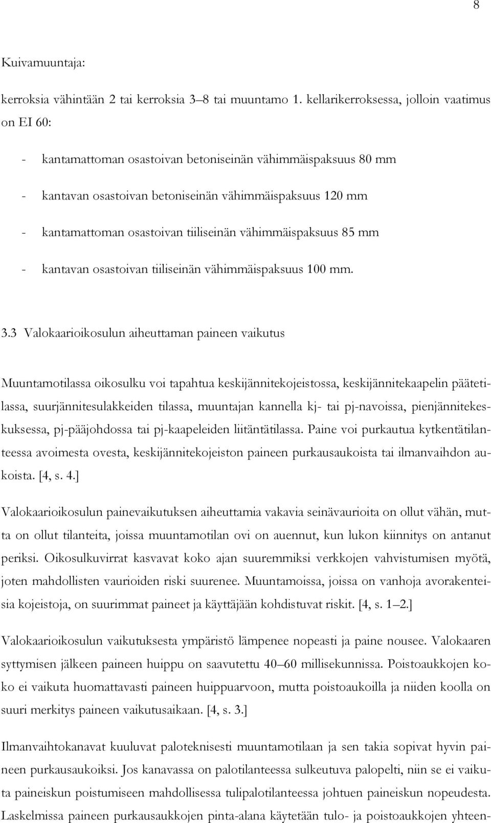 tiiliseinän vähimmäispaksuus 85 mm - kantavan osastoivan tiiliseinän vähimmäispaksuus 100 mm. 3.