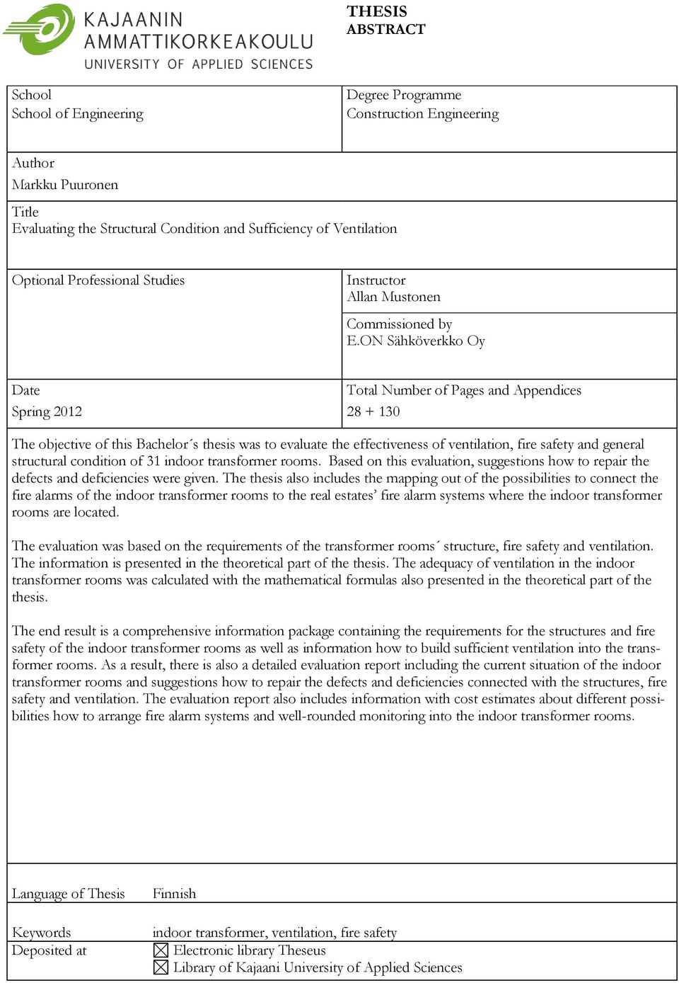 ON Sähköverkko Oy Date Total Number of Pages and Appendices Spring 2012 28 + 130 The objective of this Bachelor s thesis was to evaluate the effectiveness of ventilation, fire safety and general