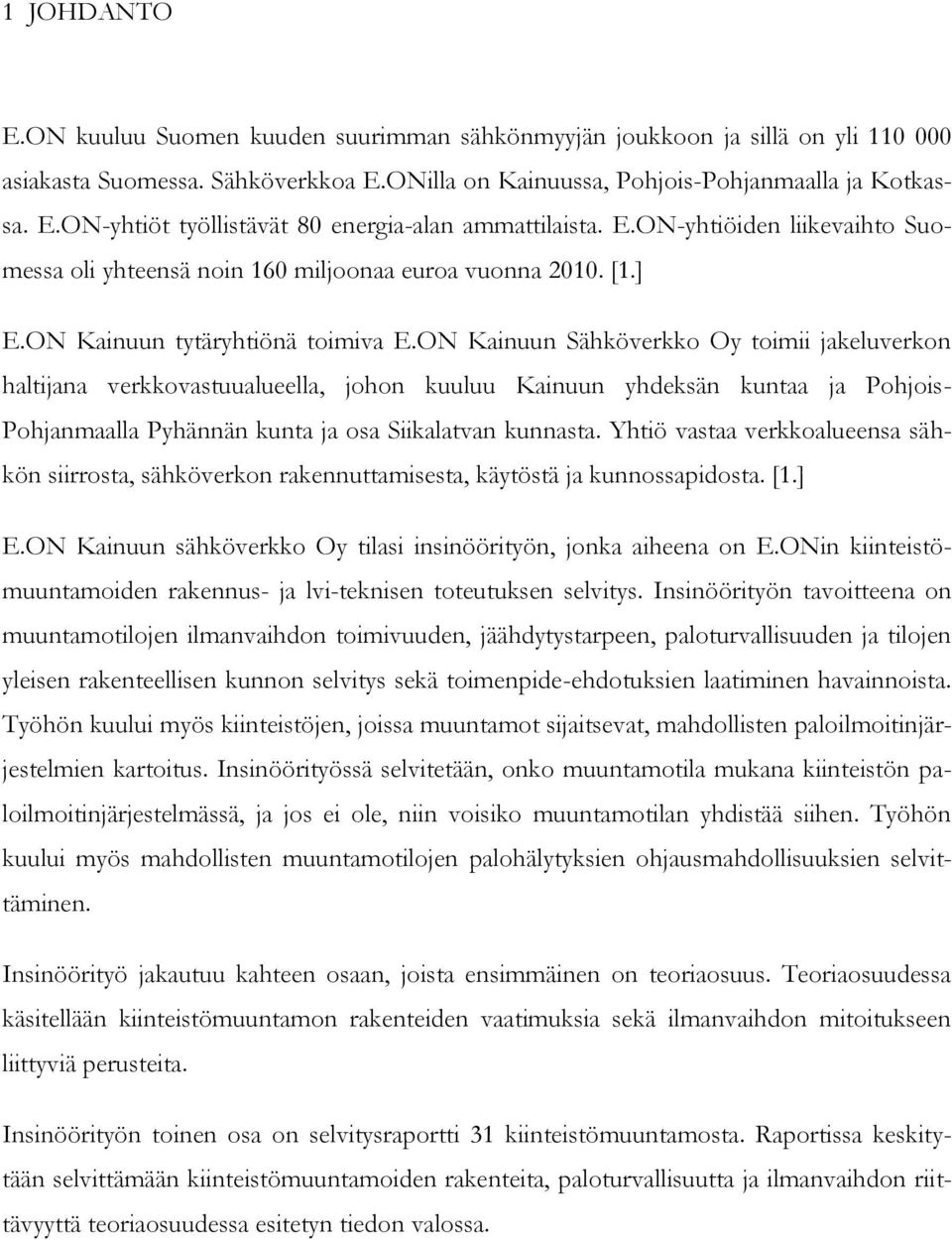 ON Kainuun Sähköverkko Oy toimii jakeluverkon haltijana verkkovastuualueella, johon kuuluu Kainuun yhdeksän kuntaa ja Pohjois- Pohjanmaalla Pyhännän kunta ja osa Siikalatvan kunnasta.