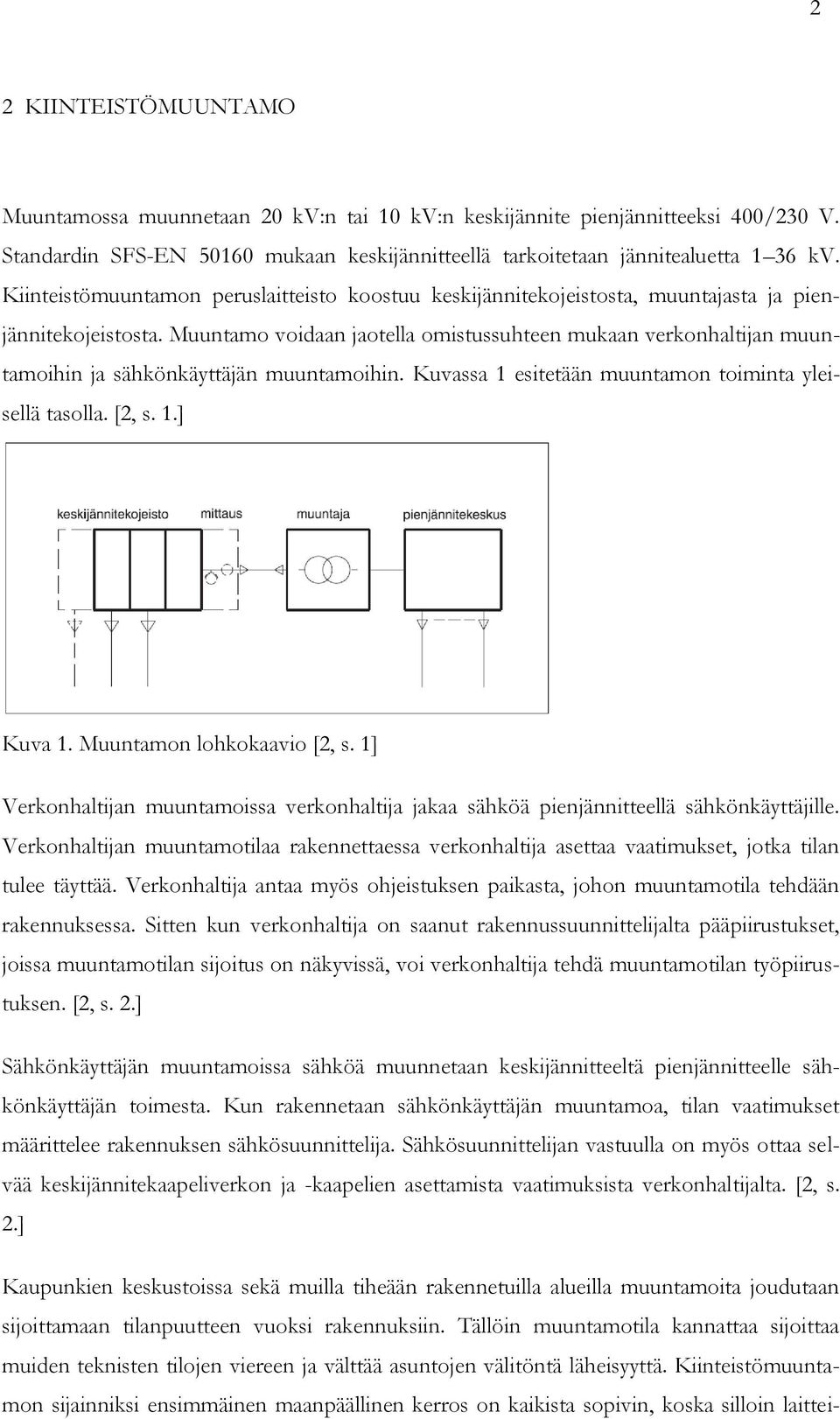 Muuntamo voidaan jaotella omistussuhteen mukaan verkonhaltijan muuntamoihin ja sähkönkäyttäjän muuntamoihin. Kuvassa 1 esitetään muuntamon toiminta yleisellä tasolla. [2, s. 1.] Kuva 1.