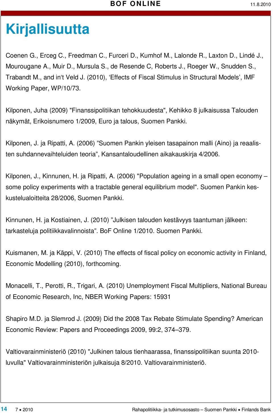 Kilponen, Juha (2009) "Finanssipolitiikan tehokkuudesta", Kehikko 8 julkaisussa Talouden näkymät, Erikoisnumero 1/2009, Euro ja talous, Suomen Pankki. Kilponen, J. ja Ripatti, A.