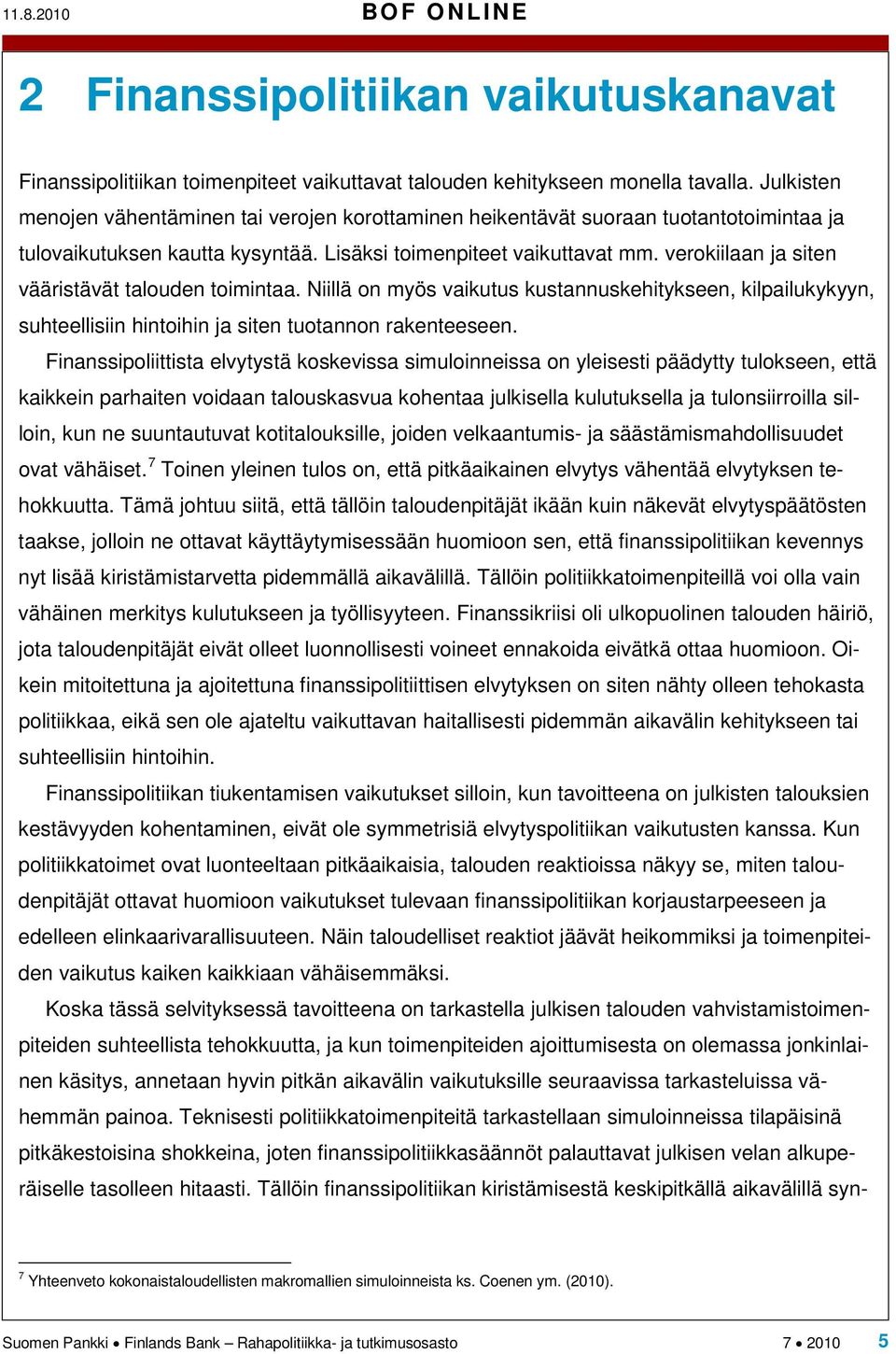 verokiilaan ja siten vääristävät talouden toimintaa. Niillä on myös vaikutus kustannuskehitykseen, kilpailukykyyn, suhteellisiin hintoihin ja siten tuotannon rakenteeseen.