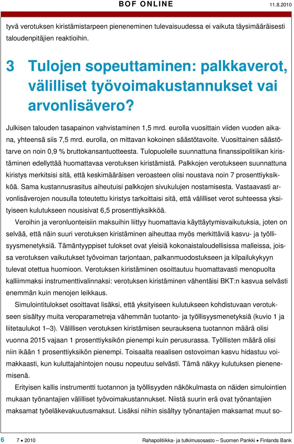 eurolla vuosittain viiden vuoden aikana, yhteensä siis 7,5 mrd. eurolla, on mittavan kokoinen säästötavoite. Vuosittainen säästötarve on noin 0,9 % bruttokansantuotteesta.