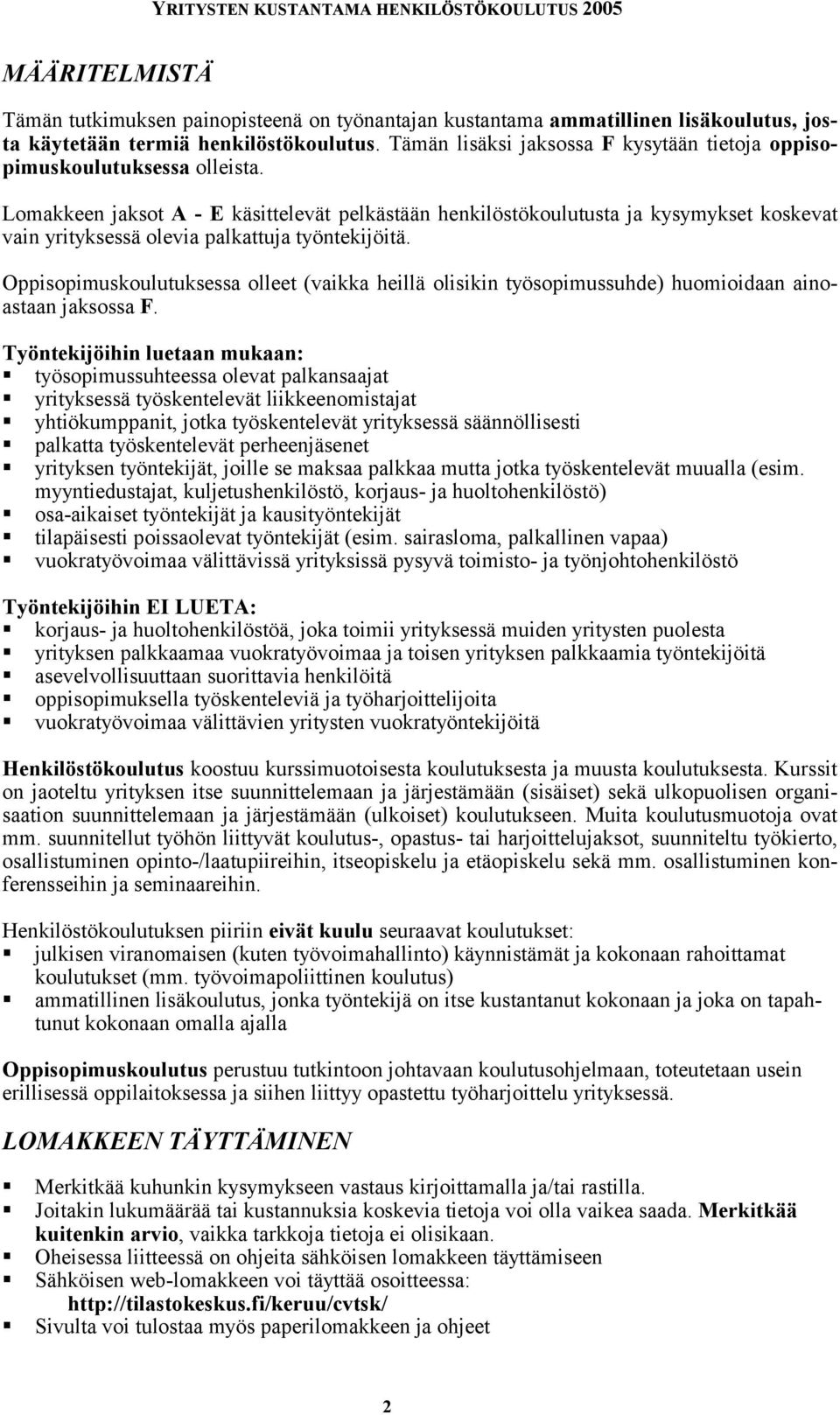 Lomakkeen jaksot A - E käsittelevät pelkästään henkilöstökoulutusta ja kysymykset koskevat vain yrityksessä olevia palkattuja työntekijöitä.