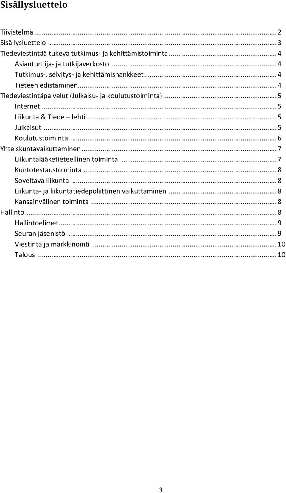 .. 5 Liikunta & Tiede lehti... 5 Julkaisut... 5 Koulutustoiminta... 6 Yhteiskuntavaikuttaminen... 7 Liikuntalääketieteellinen toiminta... 7 Kuntotestaustoiminta.