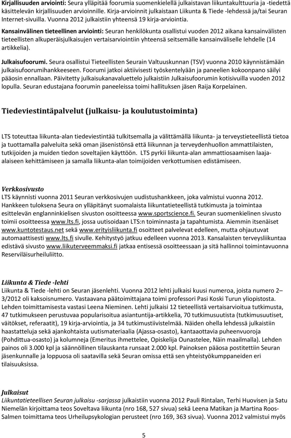 Kansainvälinen tieteellinen arviointi: Seuran henkilökunta osallistui vuoden 2012 aikana kansainvälisten tieteellisten alkuperäisjulkaisujen vertaisarviointiin yhteensä seitsemälle kansainväliselle