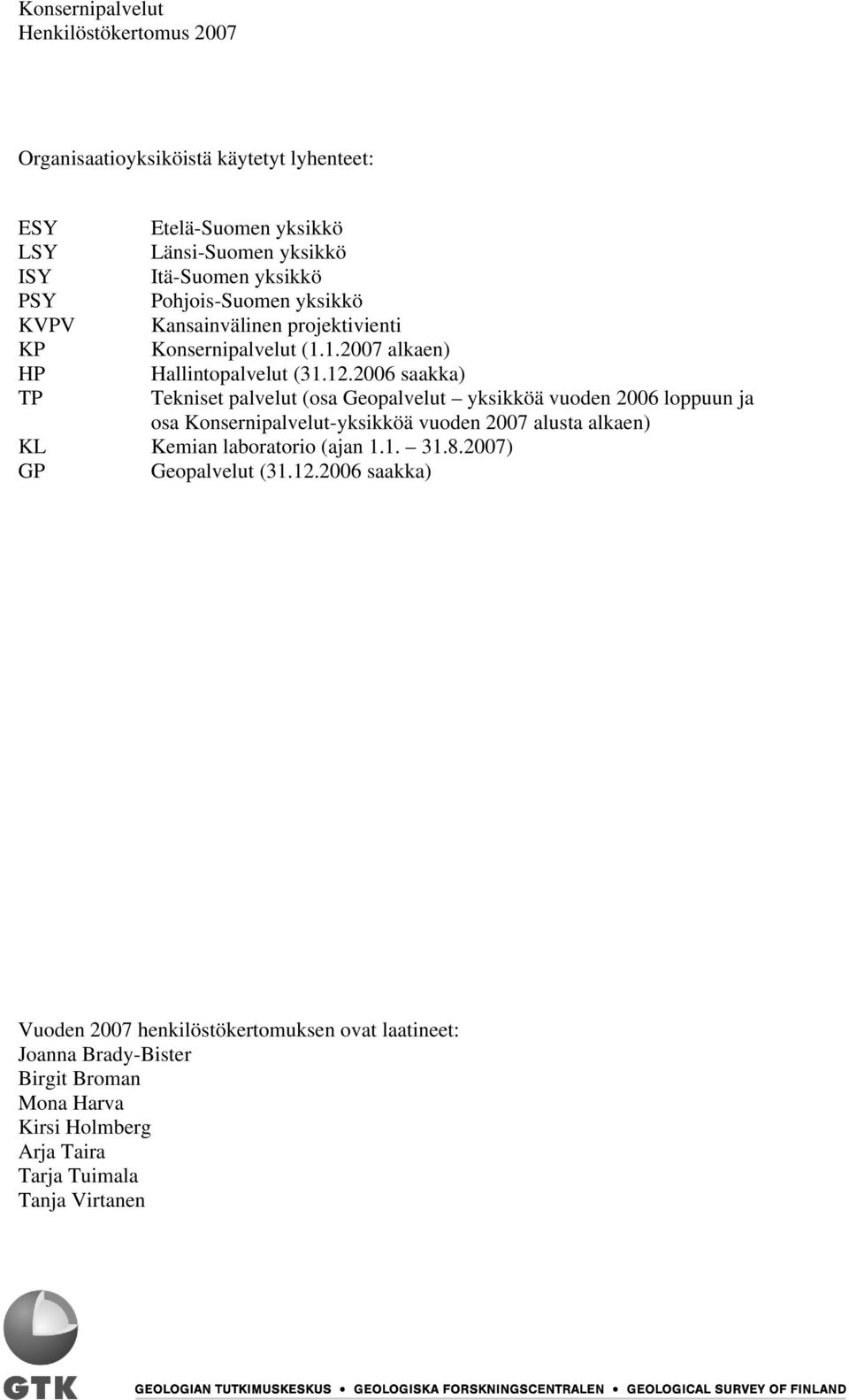 2006 saakka) Tekniset palvelut (osa Geopalvelut yksikköä vuoden 2006 loppuun ja osa Konsernipalvelut-yksikköä vuoden 2007 alusta alkaen) KL Kemian