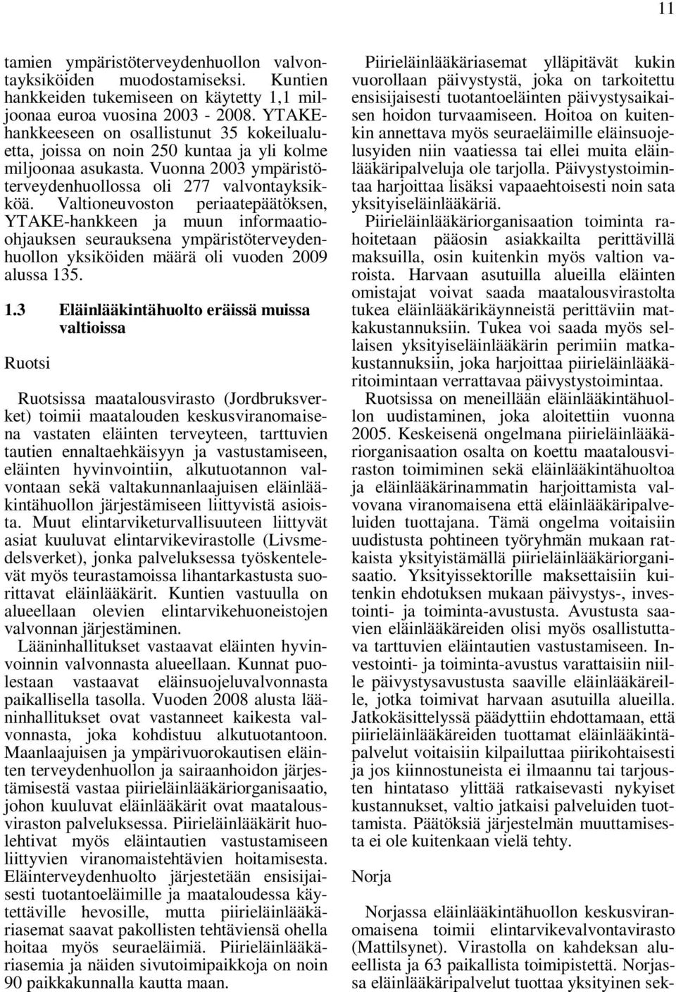 Valtioneuvoston periaatepäätöksen, YTAKE-hankkeen ja muun informaatioohjauksen seurauksena ympäristöterveydenhuollon yksiköiden määrä oli vuoden 2009 alussa 13