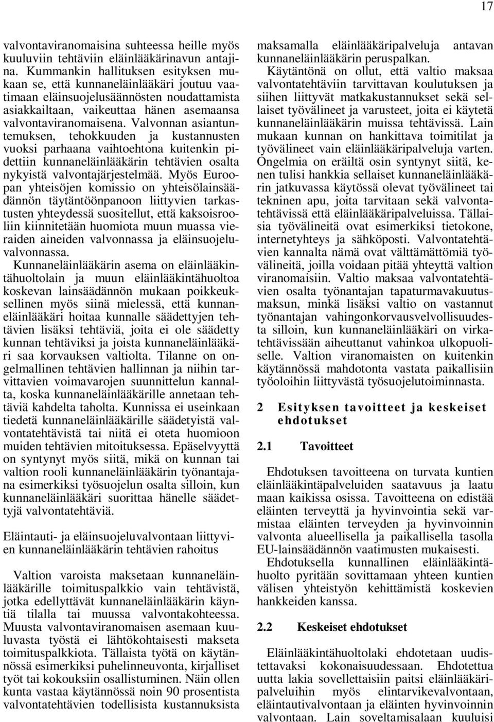 Valvonnan asiantuntemuksen, tehokkuuden ja kustannusten vuoksi parhaana vaihtoehtona kuitenkin pidettiin kunnaneläinlääkärin tehtävien osalta nykyistä valvontajärjestelmää.