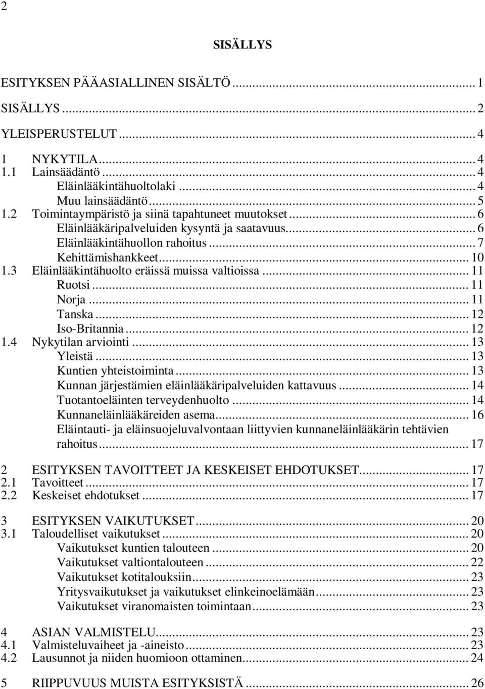 3 Eläinlääkintähuolto eräissä muissa valtioissa... 11 Ruotsi... 11 Norja... 11 Tanska... 12 Iso-Britannia... 12 1.4 Nykytilan arviointi... 13 Yleistä... 13 Kuntien yhteistoiminta.