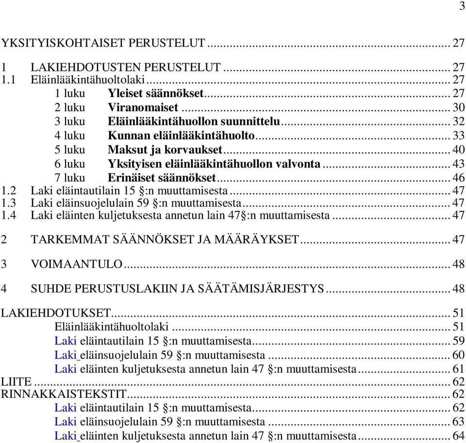 .. 43 7 luku Erinäiset säännökset... 46 1.2 Laki eläintautilain 15 :n muuttamisesta... 47 1.3 Laki eläinsuojelulain 59 :n muuttamisesta... 47 1.4 Laki eläinten kuljetuksesta annetun lain 47 :n muuttamisesta.