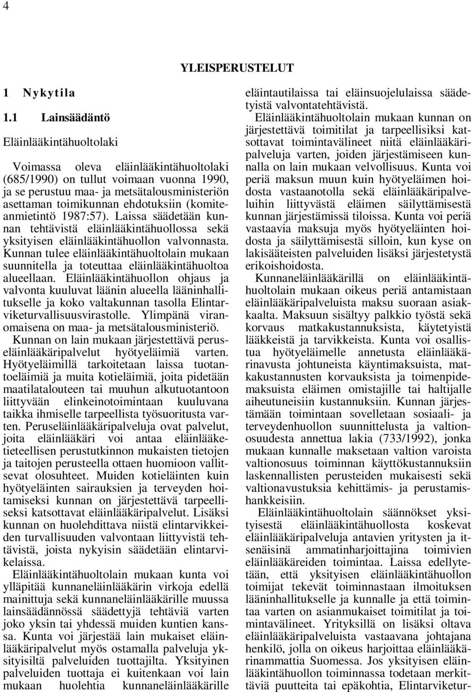 (komiteanmietintö 1987:57). Laissa säädetään kunnan tehtävistä eläinlääkintähuollossa sekä yksityisen eläinlääkintähuollon valvonnasta.