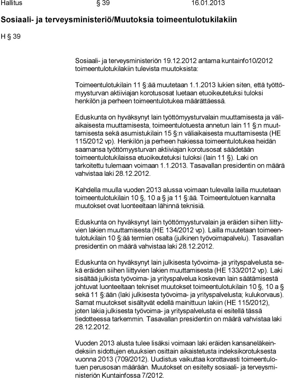 Eduskunta on hyväksynyt lain työttömyysturvalain muuttamisesta ja vä liai kai ses ta muuttamisesta, toimeentulotuesta annetun lain 11 :n muutta mi ses ta sekä asumistukilain 15 :n väliaikaisesta muut