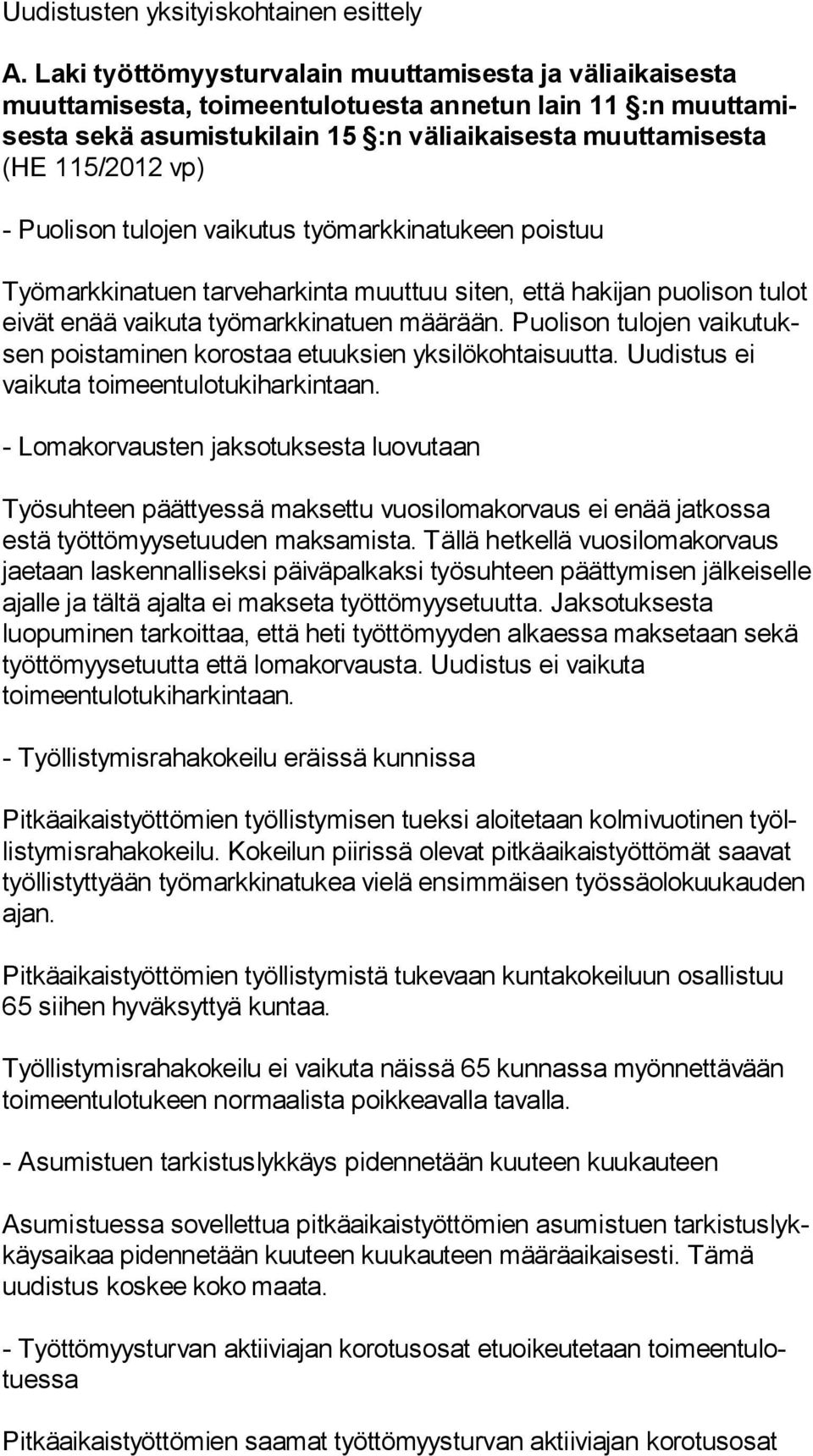 115/2012 vp) Puolison tulojen vaikutus työmarkkinatukeen poistuu Työmarkkinatuen tarveharkinta muuttuu siten, että hakijan puolison tu lot eivät enää vaikuta työmarkkinatuen määrään.