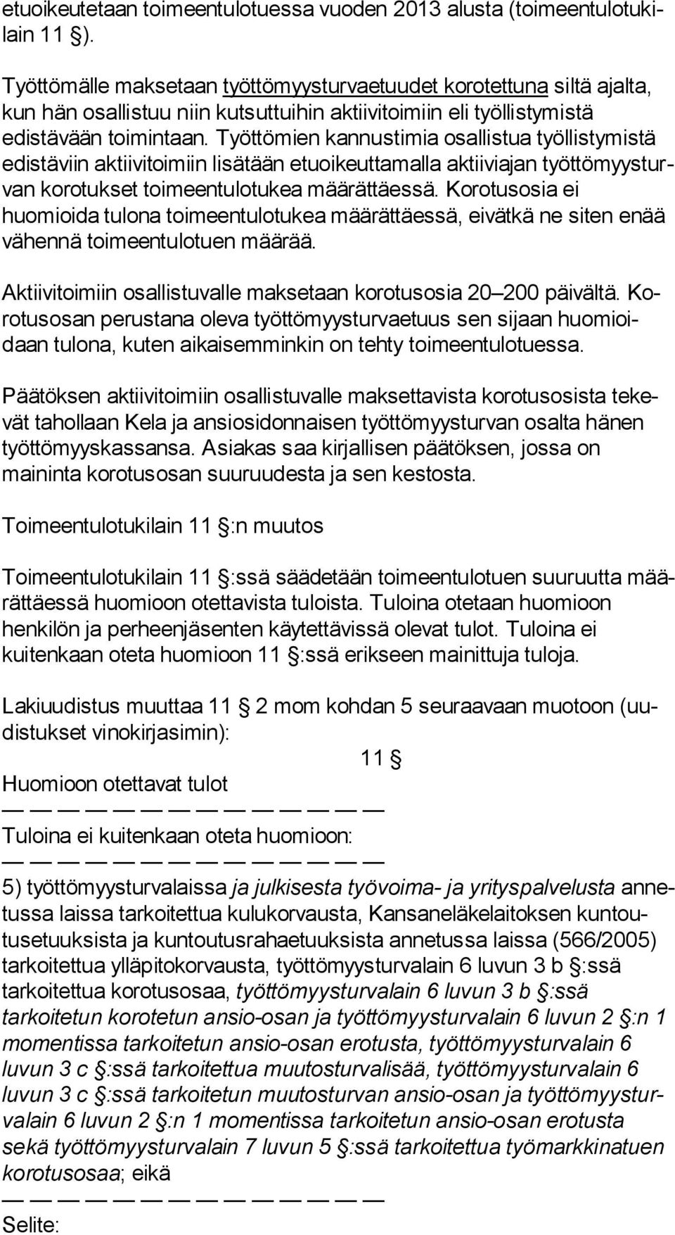 Työttömien kannustimia osallistua työl lis ty mis tä edistäviin aktiivitoimiin lisätään etuoikeuttamalla aktiiviajan työt tö myys turvan korotukset toimeentulotukea määrättäessä.