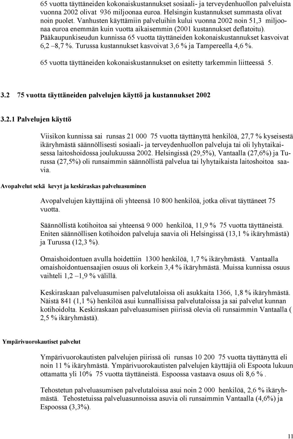 Pääkaupunkiseudun kunnissa 65 vuotta täyttäneiden kokonaiskustannukset kasvoivat 6,2 8,7 %. Turussa kustannukset kasvoivat 3,6 % ja Tampereella 4,6 %.